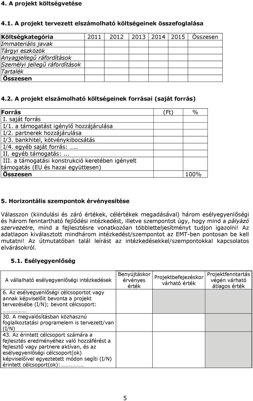 ráfordítások Tartalék Összesen 4.2. A projekt elszámolható költségeinek forrásai (saját forrás) Forrás (Ft) % I. saját forrás I/1. a támogatást igénylő hozzájárulása I/2. partnerek hozzájárulása I/3.