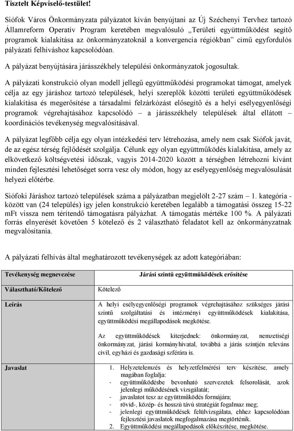 önkormányzatoknál a konvergencia régiókban című egyfordulós pályázati felhíváshoz kapcsolódóan. A pályázat benyújtására járásszékhely települési önkormányzatok jogosultak.