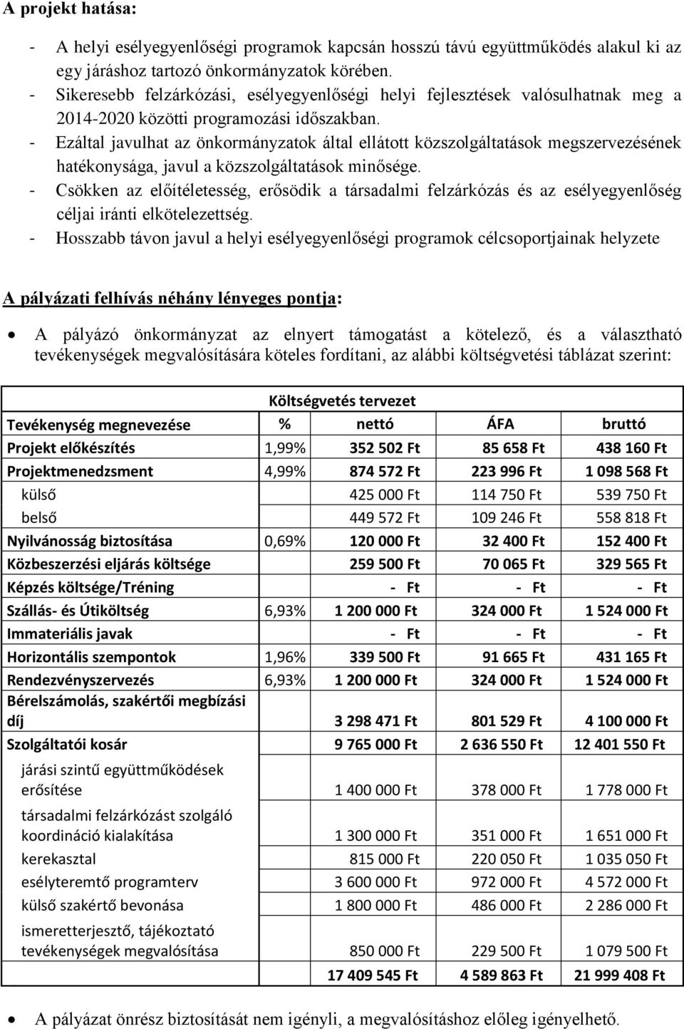 - Ezáltal javulhat az önkormányzatok által ellátott közszolgáltatások megszervezésének hatékonysága, javul a közszolgáltatások minősége.