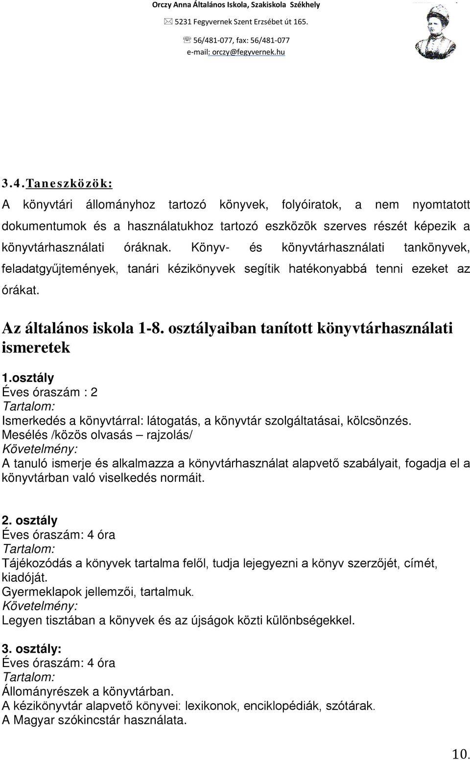 osztályaiban tanított könyvtárhasználati ismeretek 1.osztály Éves óraszám : 2 Ismerkedés a könyvtárral: látogatás, a könyvtár szolgáltatásai, kölcsönzés.