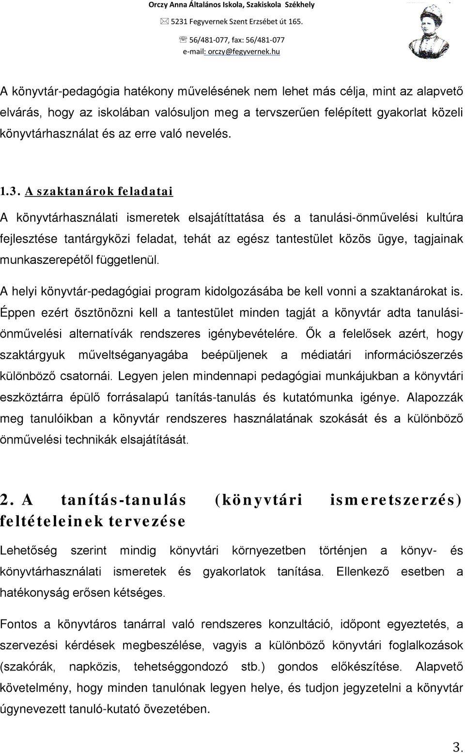 A szaktanárok feladatai A könyvtárhasználati ismeretek elsajátíttatása és a tanulási-önművelési kultúra fejlesztése tantárgyközi feladat, tehát az egész tantestület közös ügye, tagjainak