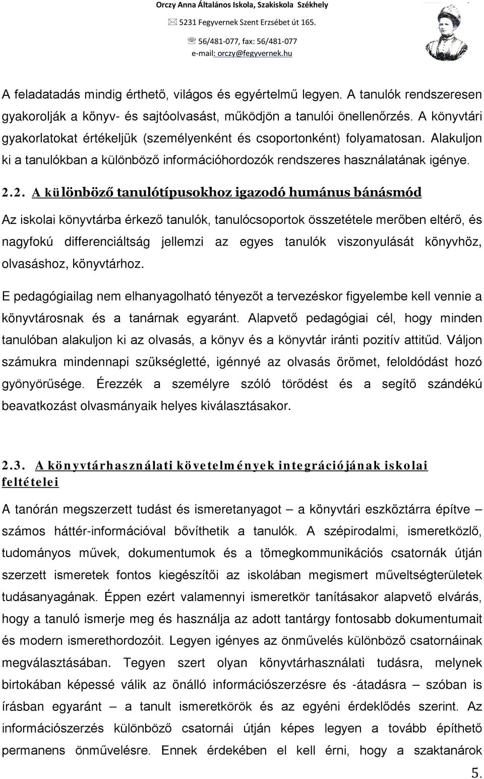 2. A különböző tanulótípusokhoz igazodó humánus bánásmód Az iskolai könyvtárba érkező tanulók, tanulócsoportok összetétele merőben eltérő, és nagyfokú differenciáltság jellemzi az egyes tanulók