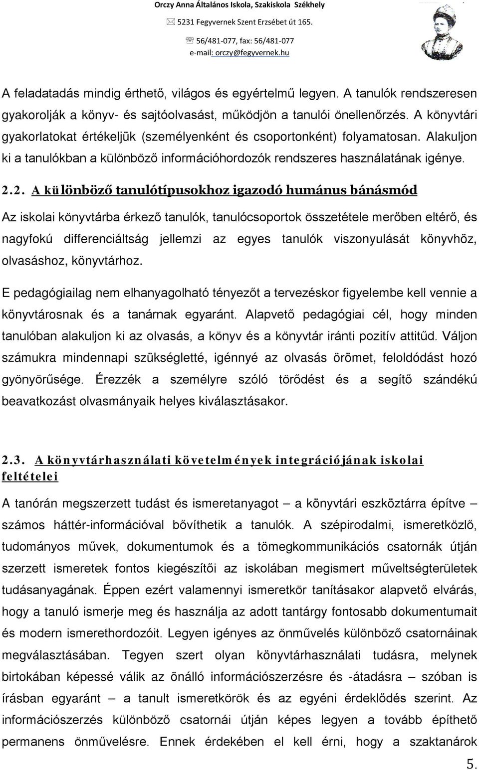 2. A különböző tanulótípusokhoz igazodó humánus bánásmód Az iskolai könyvtárba érkező tanulók, tanulócsoportok összetétele merőben eltérő, és nagyfokú differenciáltság jellemzi az egyes tanulók