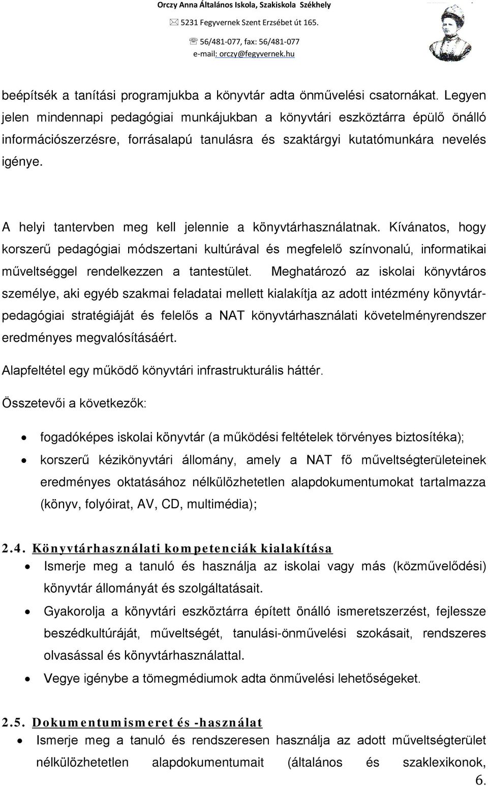 A helyi tantervben meg kell jelennie a könyvtárhasználatnak. Kívánatos, hogy korszerű pedagógiai módszertani kultúrával és megfelelő színvonalú, informatikai műveltséggel rendelkezzen a tantestület.