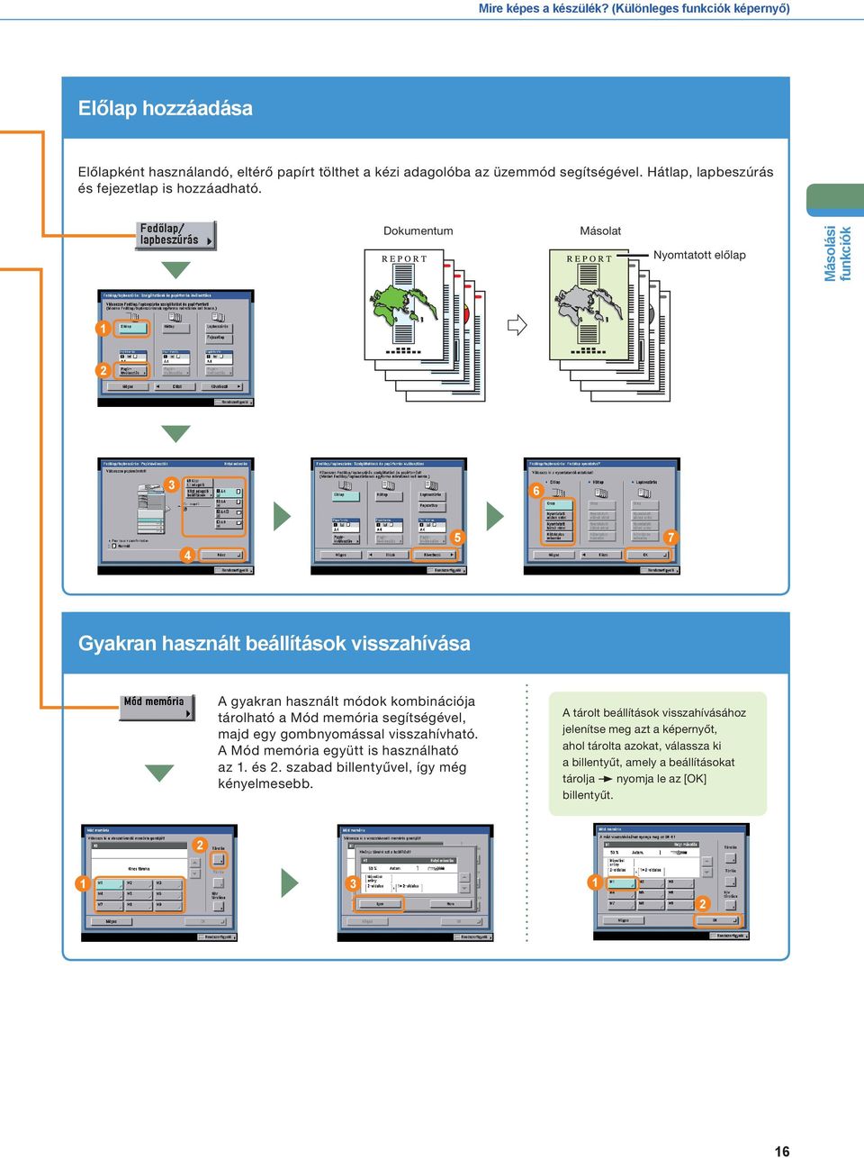 Dokumentum Másolat Nyomtatott előlap Másolási funkciók 7 Gyakran használt beállítások visszahívása A gyakran használt módok kombinációja tárolható a Mód memória