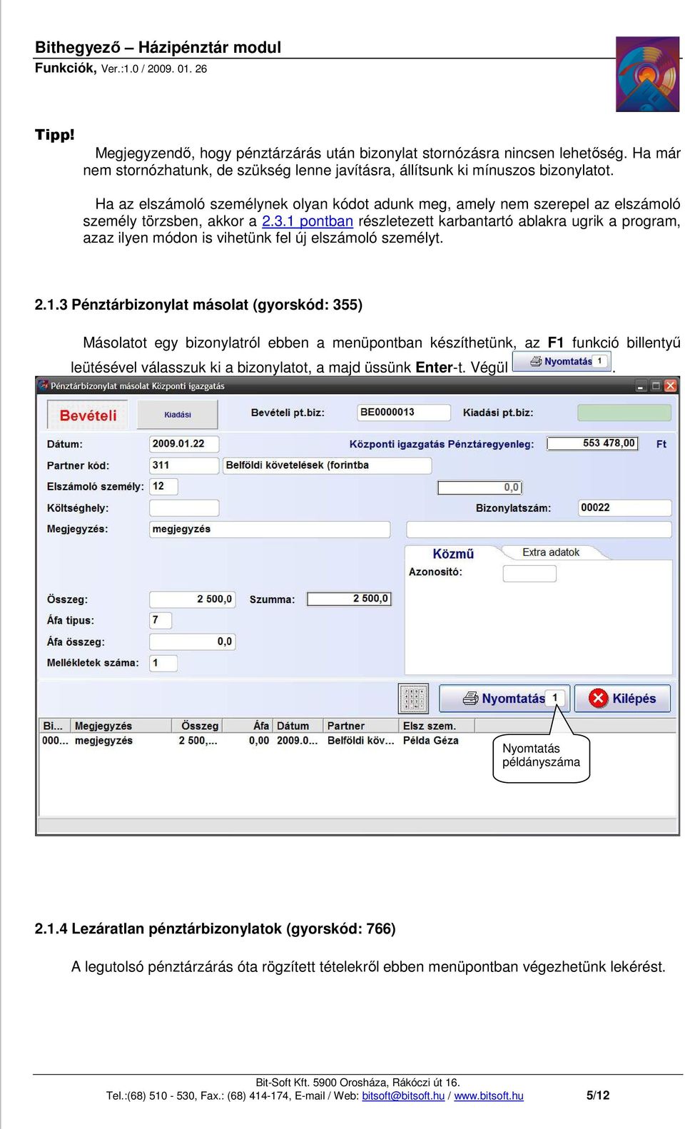 1 pontban részletezett karbantartó ablakra ugrik a program, azaz ilyen módon is vihetünk fel új elszámoló személyt. 2.1.3 Pénztárbizonylat másolat (gyorskód: 355) Másolatot egy bizonylatról ebben a menüpontban készíthetünk, az F1 funkció billentyő leütésével válasszuk ki a bizonylatot, a majd üssünk Enter-t.