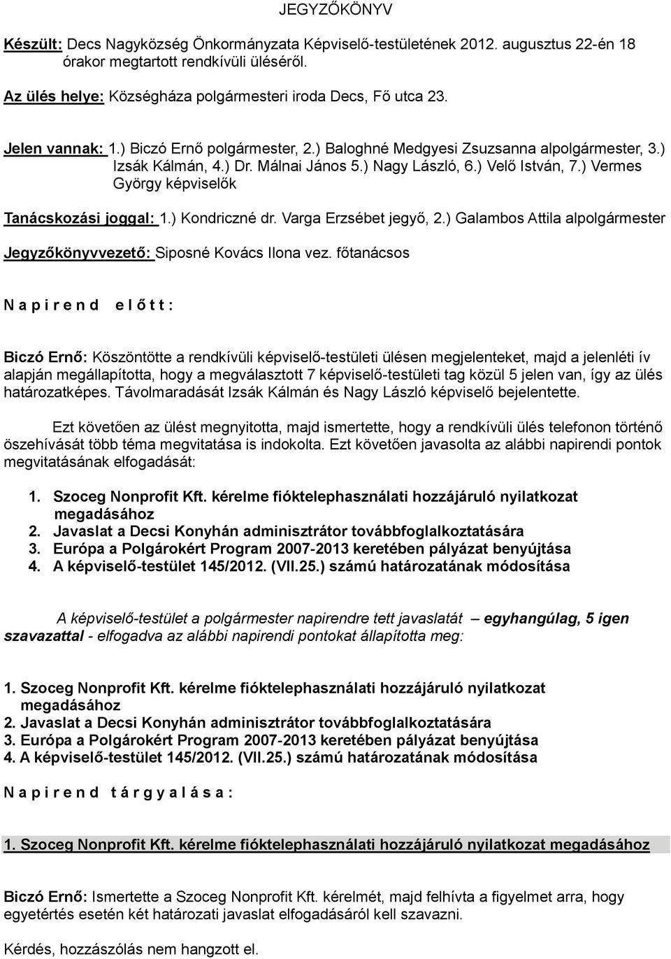 ) Nagy László, 6.) Velő István, 7.) Vermes György képviselők Tanácskozási joggal: 1.) Kondriczné dr. Varga Erzsébet jegyő, 2.