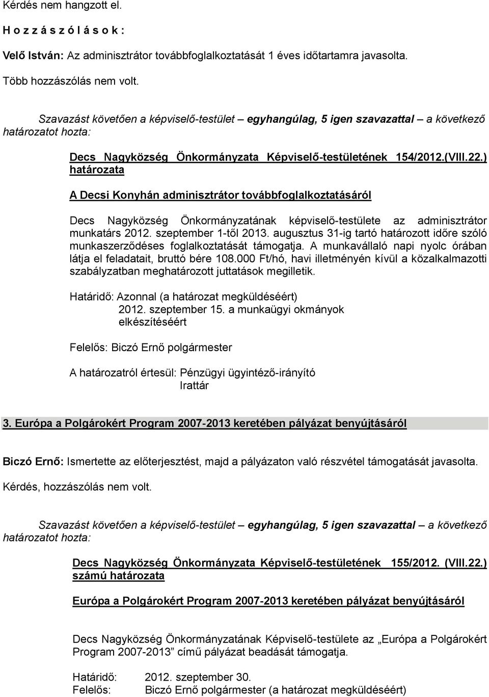 ) határozata A Decsi Konyhán adminisztrátor továbbfoglalkoztatásáról Decs Nagyközség Önkormányzatának képviselő-testülete az adminisztrátor munkatárs 2012. szeptember 1-től 2013.