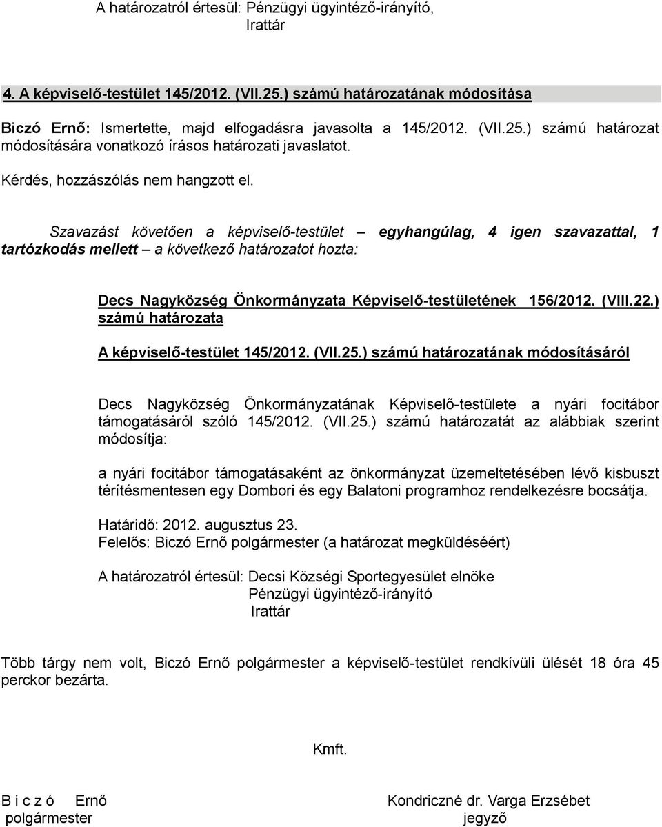 Szavazást követően a képviselő-testület egyhangúlag, 4 igen szavazattal, 1 tartózkodás mellett a következő Decs Nagyközség Önkormányzata Képviselő-testületének 156/2012. (VIII.22.