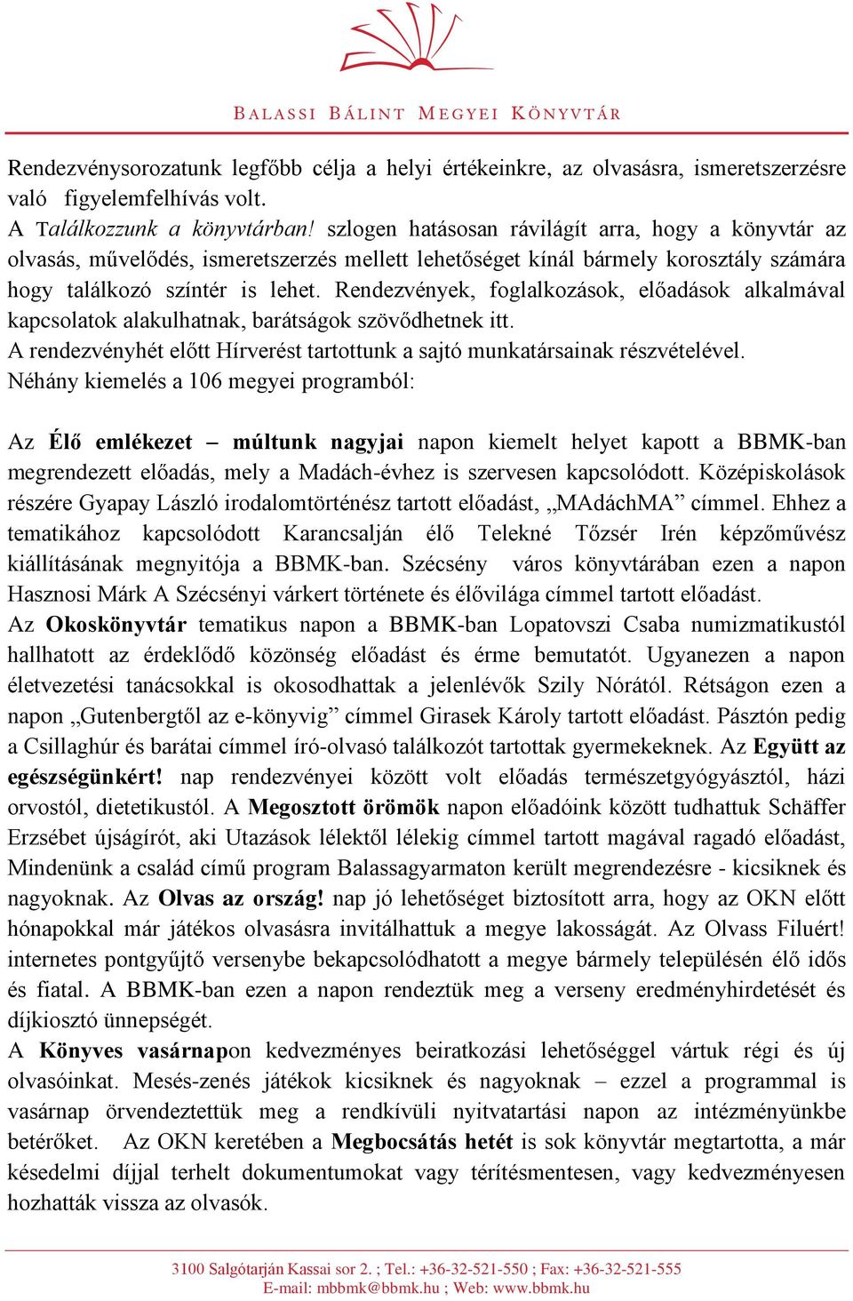 Rendezvények, foglalkozások, előadások alkalmával kapcsolatok alakulhatnak, barátságok szövődhetnek itt. A rendezvényhét előtt Hírverést tartottunk a sajtó munkatársainak részvételével.