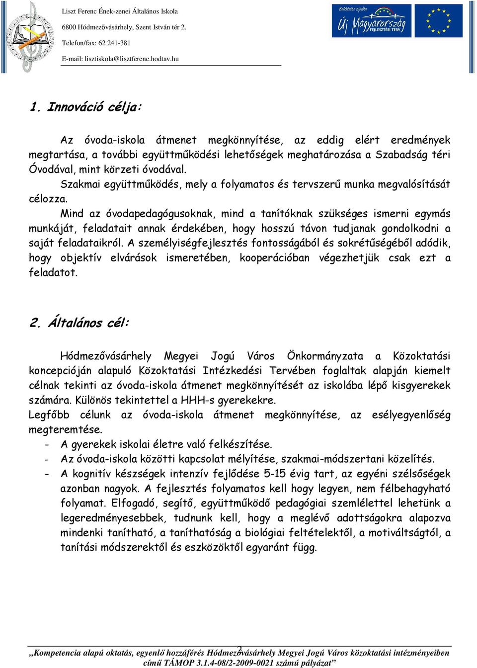 Mind az pedagógusoknak, mind a tanítóknak szükséges ismerni egymás munkáját, feladatait annak érdekében, hogy hosszú távon tudjanak gondolkodni a saját feladataikról.