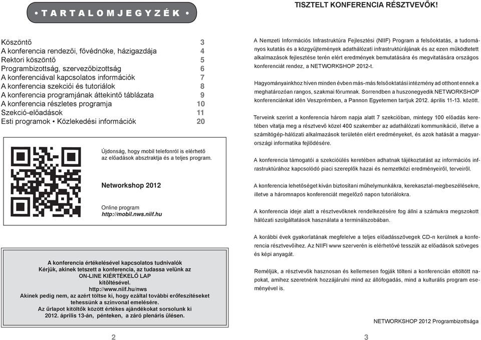 konferencia programjának áttekintő táblázata A konferencia részletes programja Szekció-előadások Esti programok Közlekedési információk 3 4 5 6 7 8 9 10 11 20 Újdonság, hogy mobil telefonról is