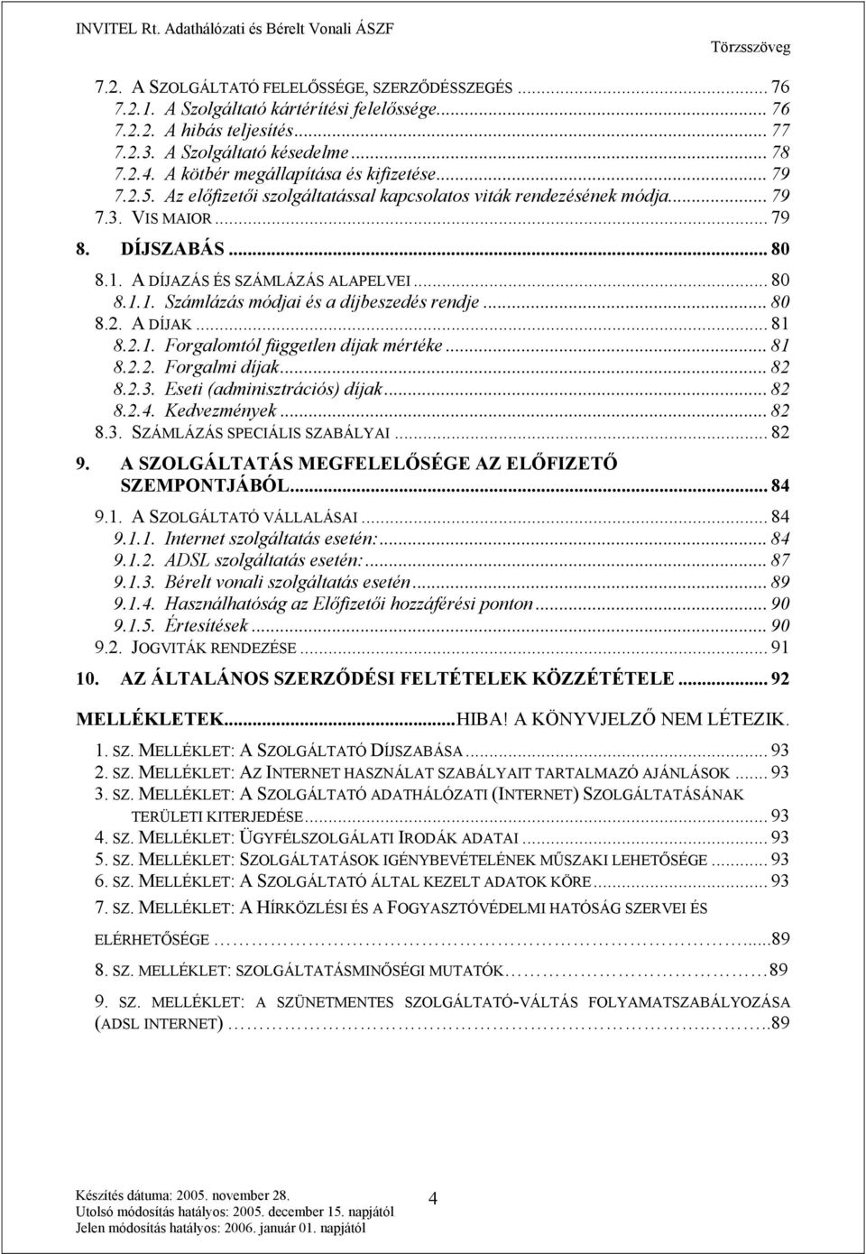 A DÍJAZÁS ÉS SZÁMLÁZÁS ALAPELVEI... 80 8.1.1. Számlázás módjai és a díjbeszedés rendje... 80 8.2. A DÍJAK... 81 8.2.1. Forgalomtól független díjak mértéke... 81 8.2.2. Forgalmi díjak... 82 8.2.3.