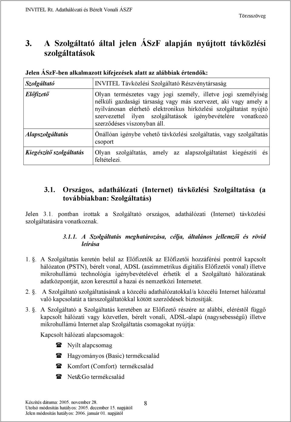 nyilvánosan elérhető elektronikus hírközlési szolgáltatást nyújtó szervezettel ilyen szolgáltatások igénybevételére vonatkozó szerződéses viszonyban áll.