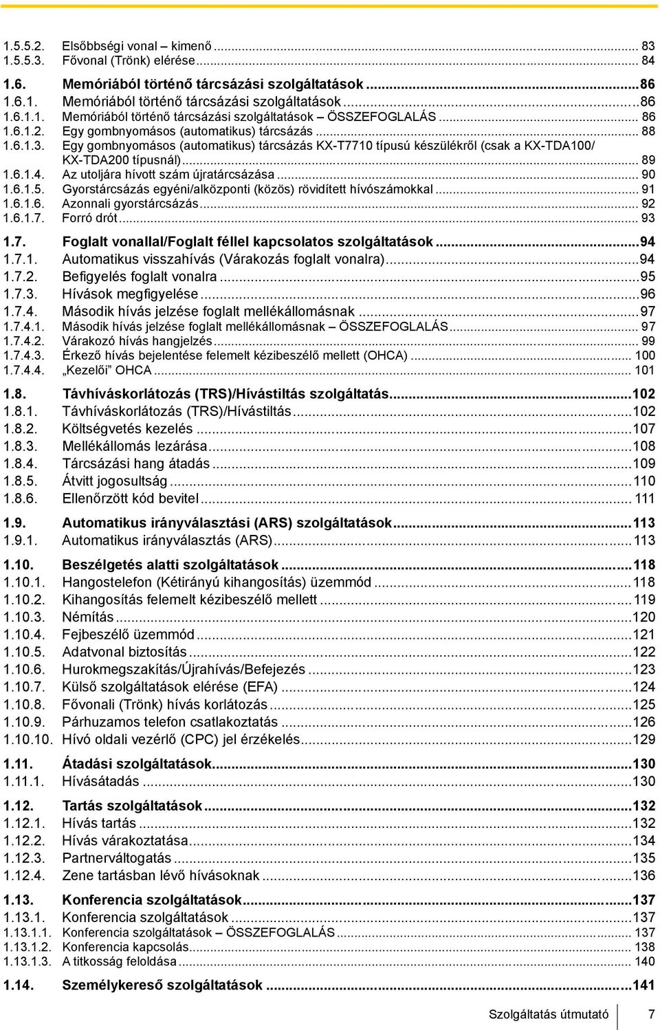 Az utoljára hívott szám újratárcsázása... 90 1.6.1.5. Gyorstárcsázás egyéni/alközponti (közös) rövidített hívószámokkal... 91 1.6.1.6. Azonnali gyorstárcsázás... 92 1.6.1.7.