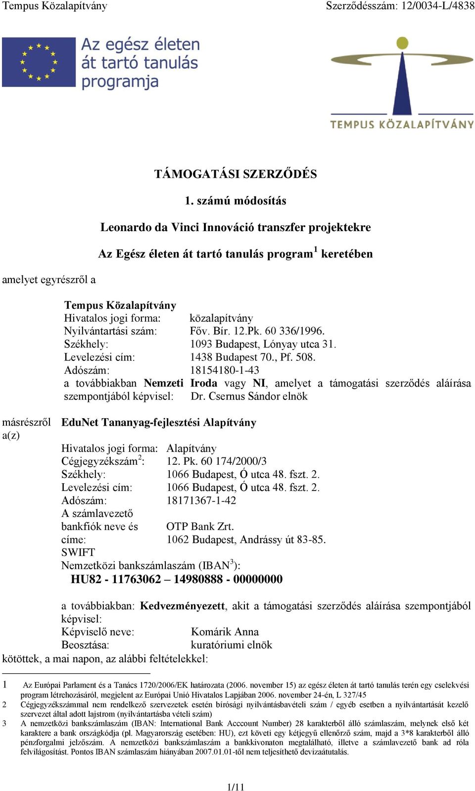 Nyilvántartási szám: Főv. Bír. 12.Pk. 60 336/1996. Székhely: 1093 Budapest, Lónyay utca 31. Levelezési cím: 1438 Budapest 70., Pf. 508.