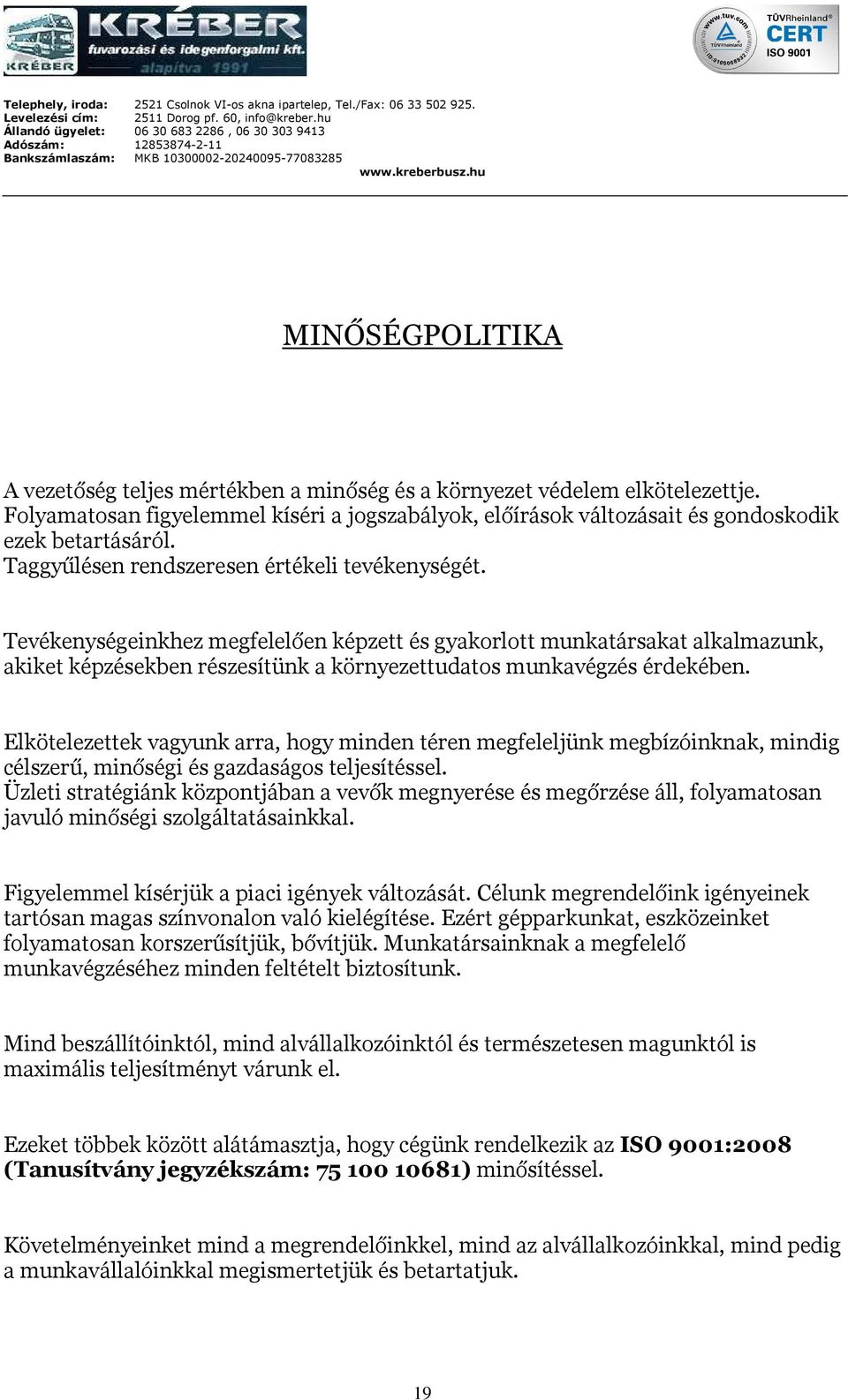 Tevékenységeinkhez megfelelően képzett és gyakorlott munkatársakat alkalmazunk, akiket képzésekben részesítünk a környezettudatos munkavégzés érdekében.