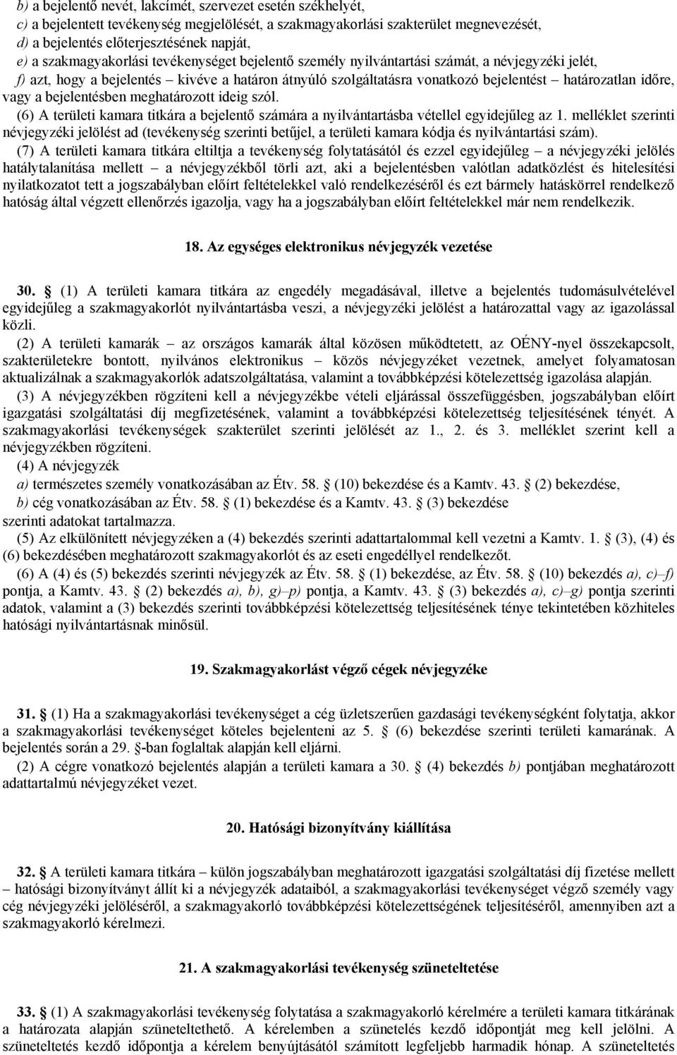 időre, vagy a bejelentésben meghatározott ideig szól. (6) A területi kamara titkára a bejelentő számára a nyilvántartásba vétellel egyidejűleg az 1.