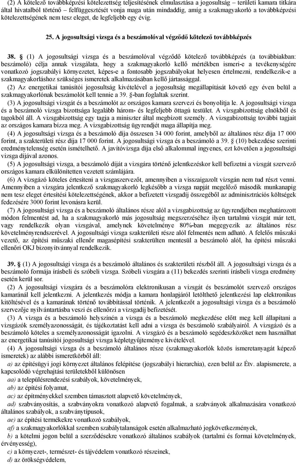 (1) A jogosultsági vizsga és a beszámolóval végződő kötelező továbbképzés (a továbbiakban: beszámoló) célja annak vizsgálata, hogy a szakmagyakorló kellő mértékben ismeri-e a tevékenységére vonatkozó