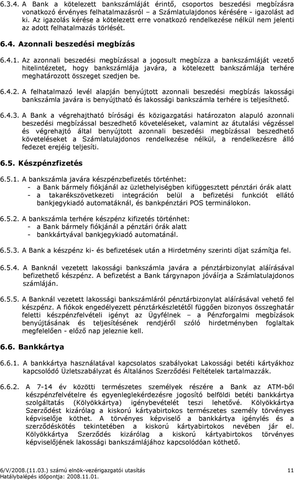 Az azonnali beszedési megbízással a jogosult megbízza a bankszámláját vezetı hitelintézetet, hogy bankszámlája javára, a kötelezett bankszámlája terhére meghatározott összeget szedjen be. 6.4.2.