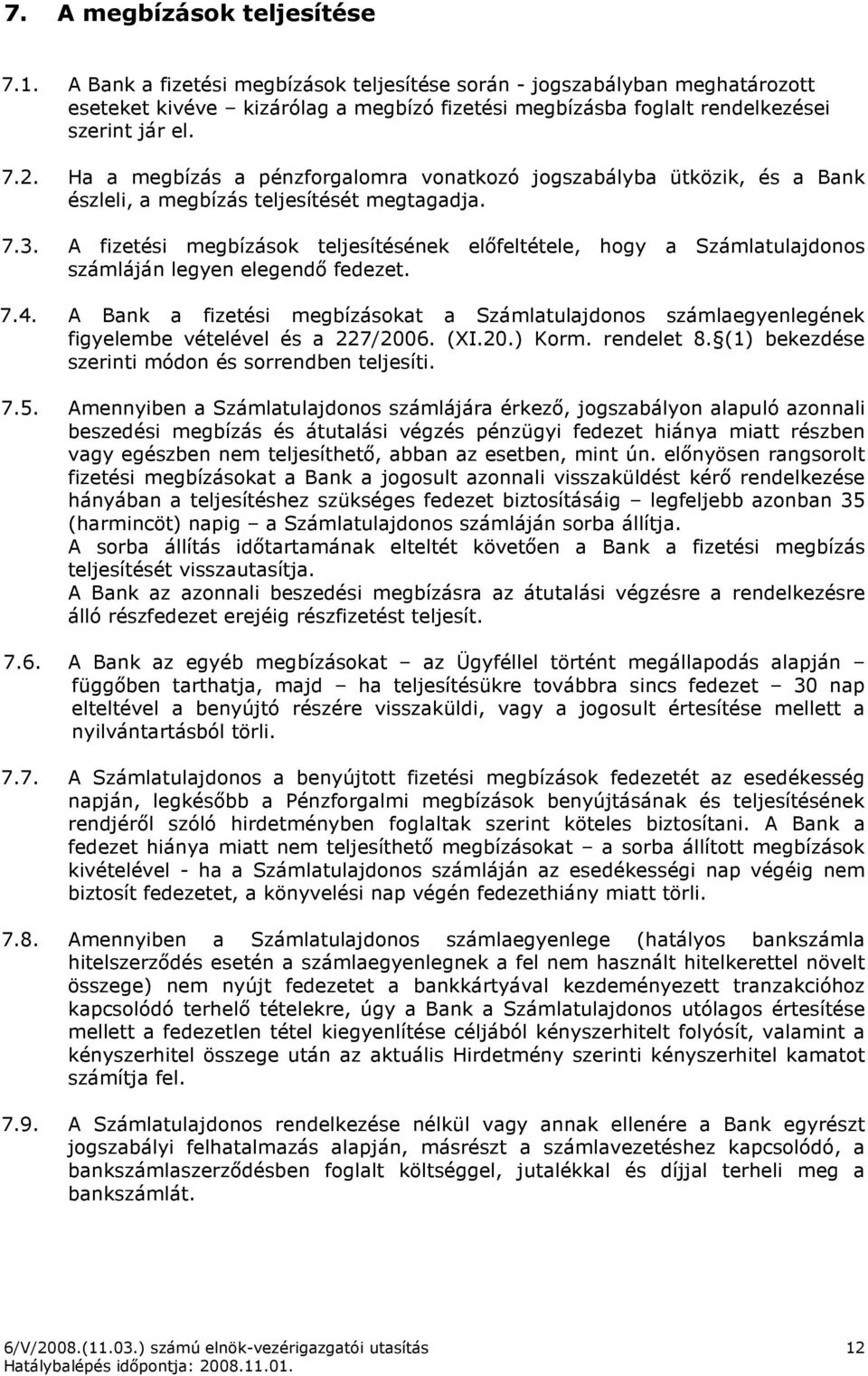 Ha a megbízás a pénzforgalomra vonatkozó jogszabályba ütközik, és a Bank észleli, a megbízás teljesítését megtagadja. 7.3.