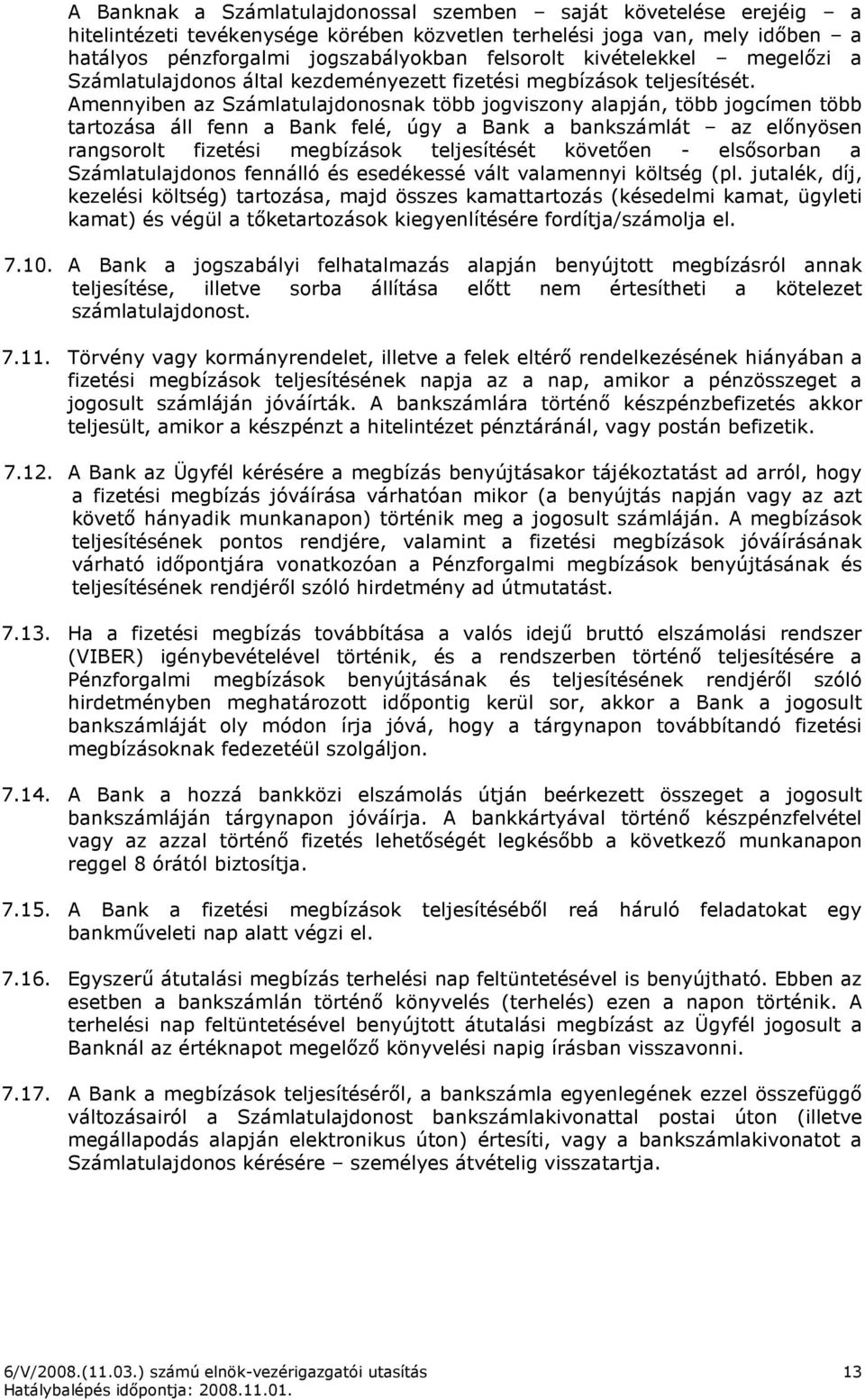 Amennyiben az Számlatulajdonosnak több jogviszony alapján, több jogcímen több tartozása áll fenn a Bank felé, úgy a Bank a bankszámlát az elınyösen rangsorolt fizetési megbízások teljesítését