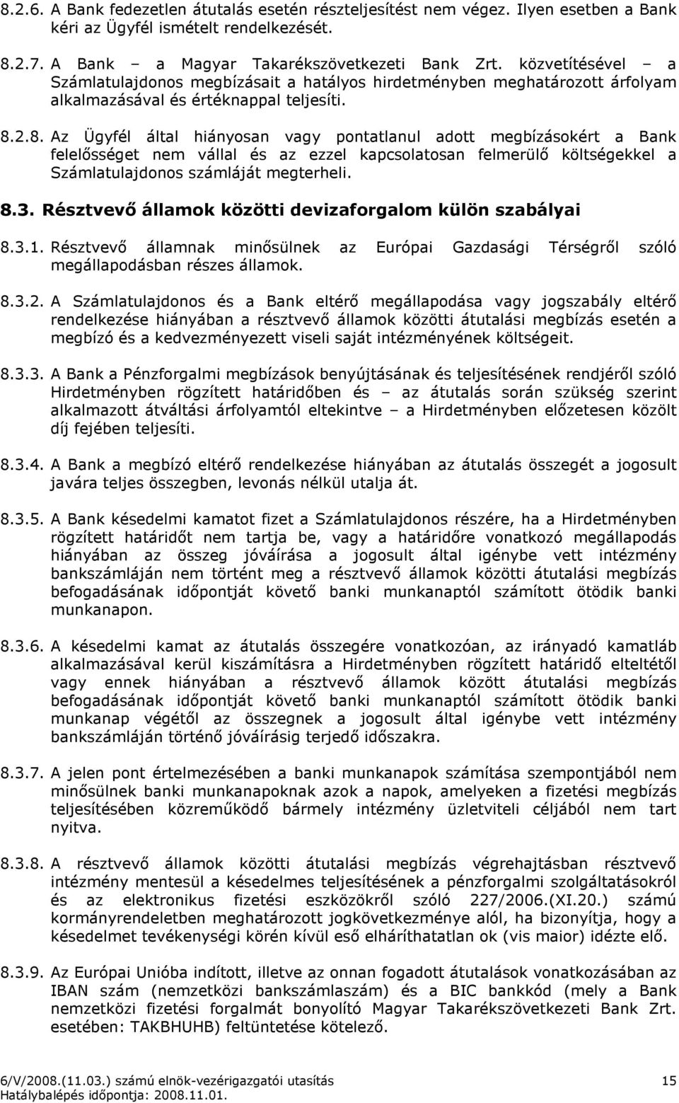 2.8. Az Ügyfél által hiányosan vagy pontatlanul adott megbízásokért a Bank felelısséget nem vállal és az ezzel kapcsolatosan felmerülı költségekkel a Számlatulajdonos számláját megterheli. 8.3.