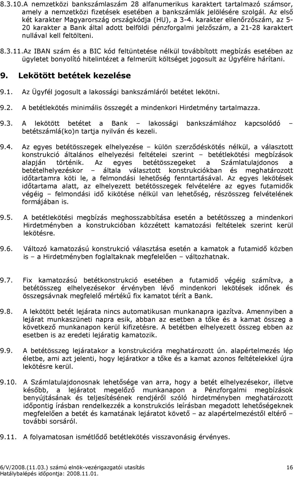 Az IBAN szám és a BIC kód feltüntetése nélkül továbbított megbízás esetében az ügyletet bonyolító hitelintézet a felmerült költséget jogosult az Ügyfélre hárítani. 9. Lekötött betétek kezelése 9.1.