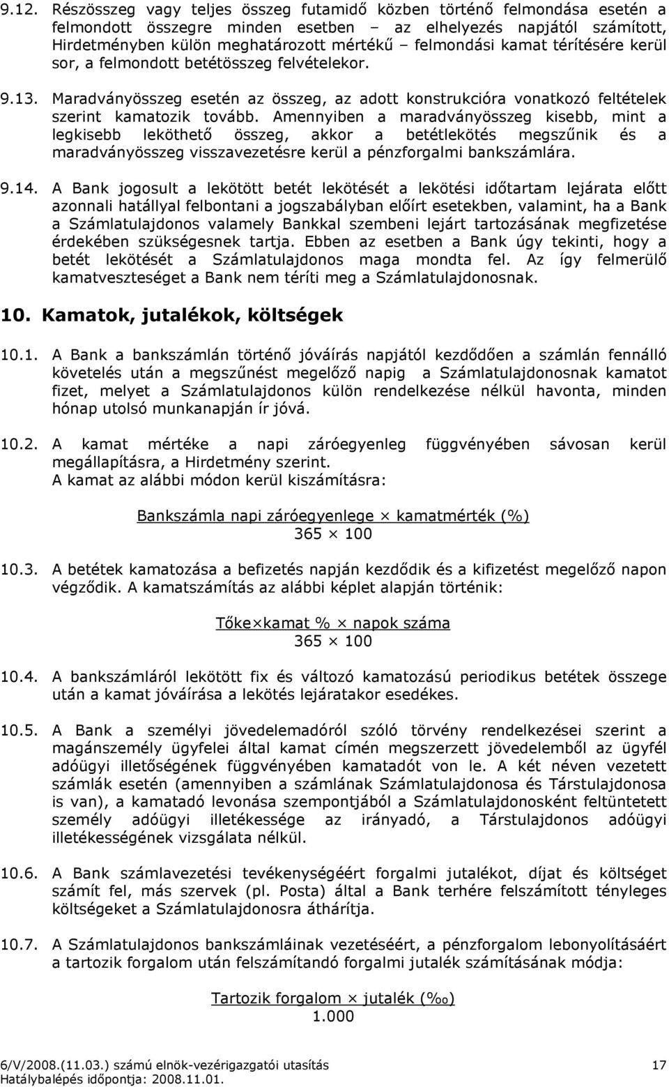 Amennyiben a maradványösszeg kisebb, mint a legkisebb leköthetı összeg, akkor a betétlekötés megszőnik és a maradványösszeg visszavezetésre kerül a pénzforgalmi bankszámlára. 9.14.