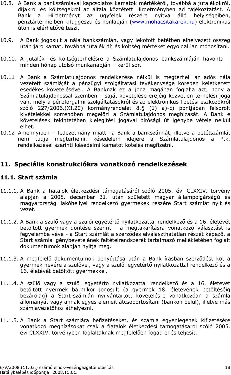 A Bank jogosult a nála bankszámlán, vagy lekötött betétben elhelyezett összeg után járó kamat, továbbá jutalék díj és költség mértékét egyoldalúan módosítani. 10.