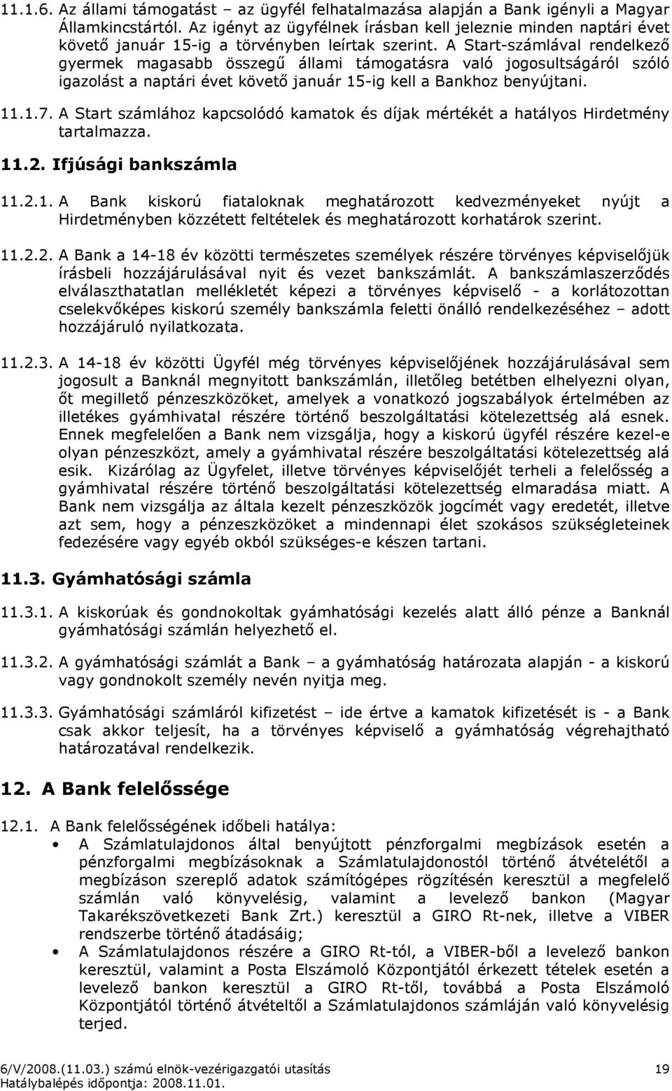 A Start-számlával rendelkezı gyermek magasabb összegő állami támogatásra való jogosultságáról szóló igazolást a naptári évet követı január 15-ig kell a Bankhoz benyújtani. 11.1.7.