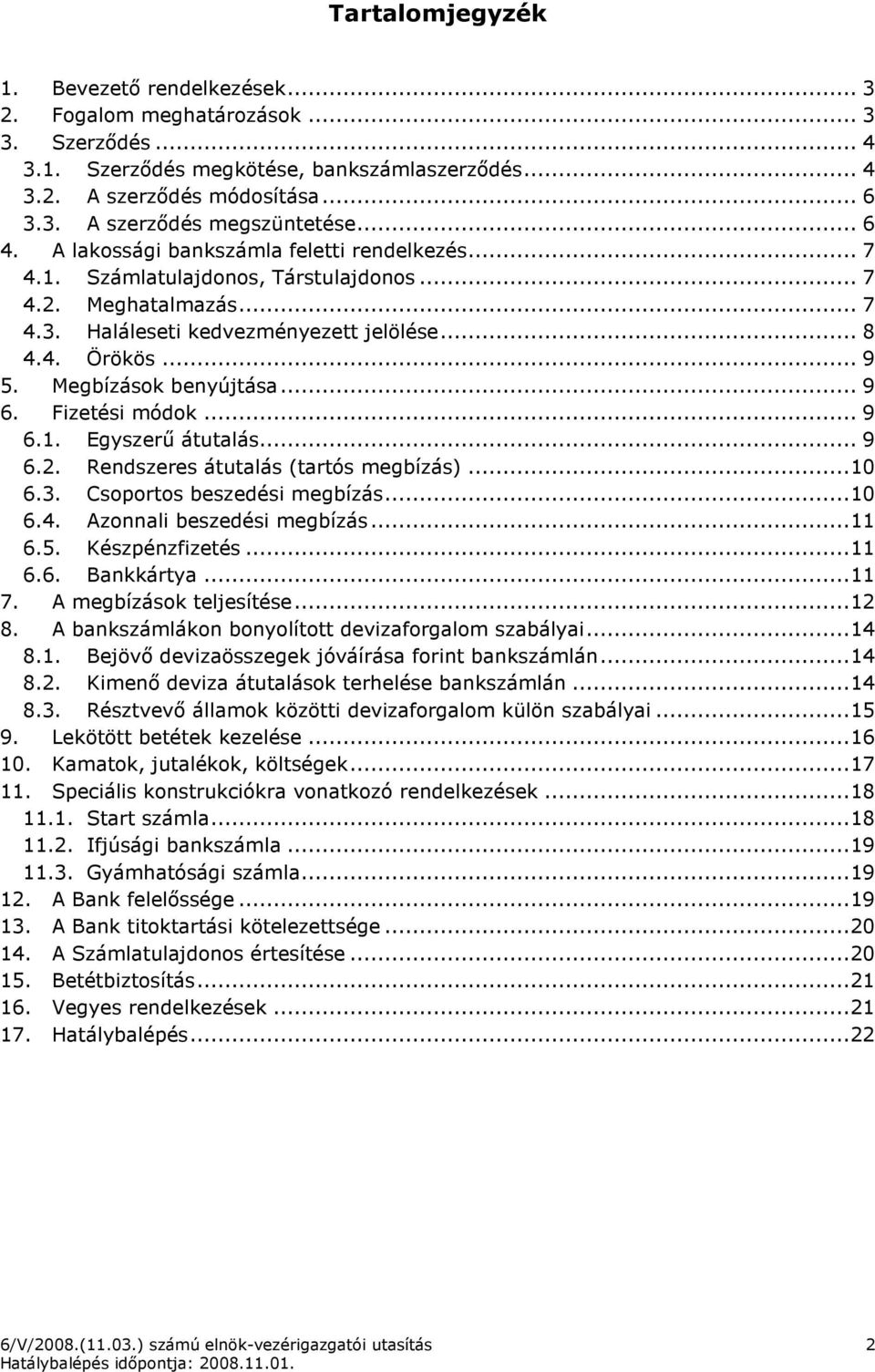 Megbízások benyújtása... 9 6. Fizetési módok... 9 6.1. Egyszerő átutalás... 9 6.2. Rendszeres átutalás (tartós megbízás)...10 6.3. Csoportos beszedési megbízás...10 6.4. Azonnali beszedési megbízás.