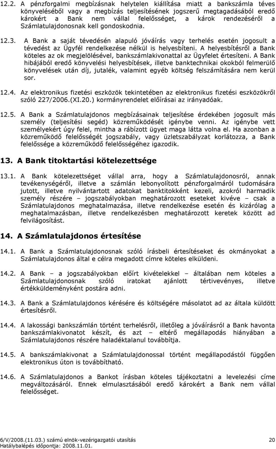 A helyesbítésrıl a Bank köteles az ok megjelölésével, bankszámlakivonattal az Ügyfelet értesíteni.