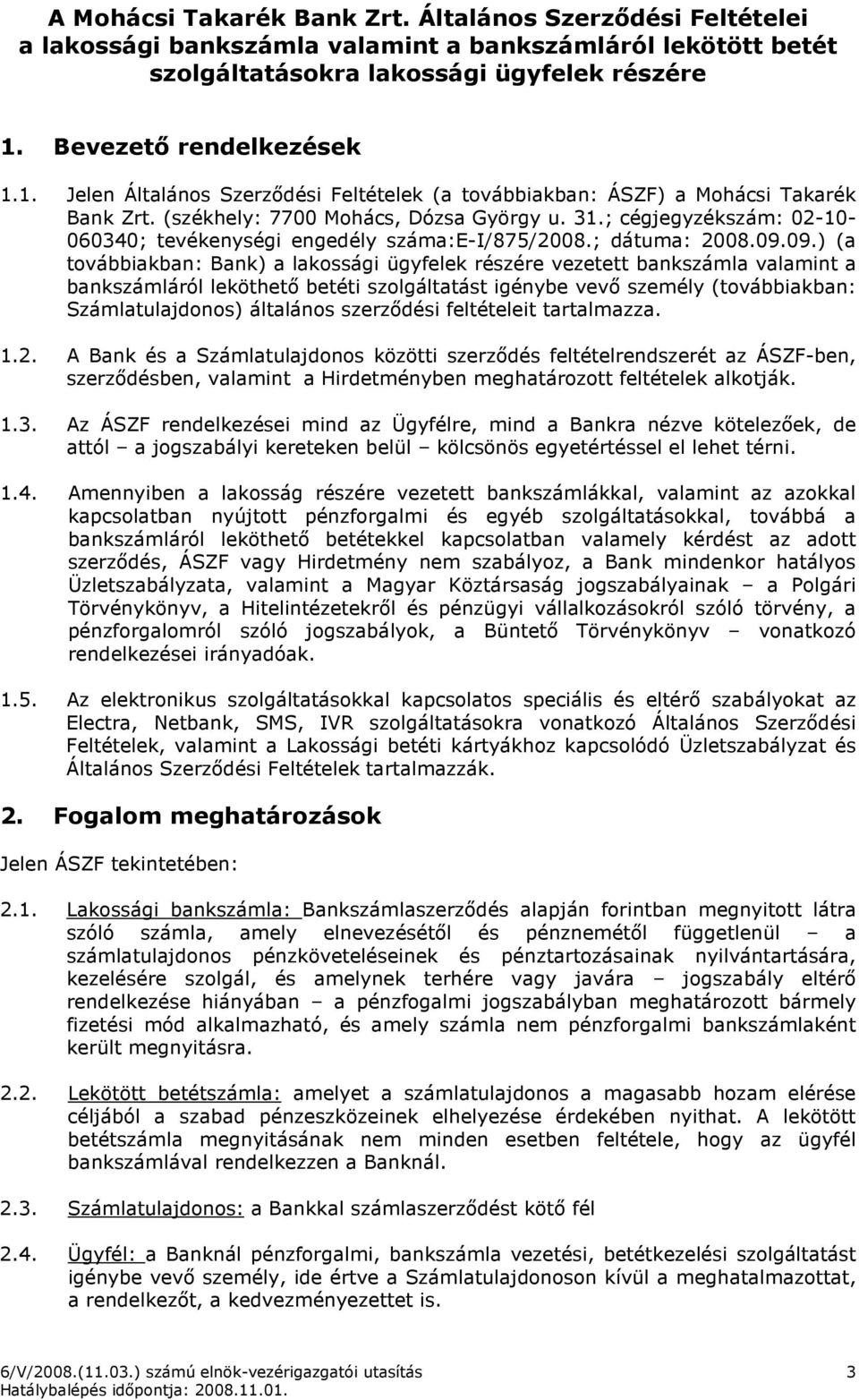 ; cégjegyzékszám: 02-10- 060340; tevékenységi engedély száma:e-i/875/2008.; dátuma: 2008.09.