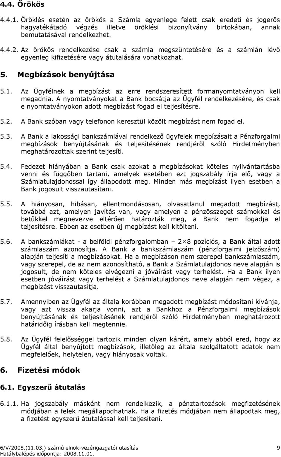 Az Ügyfélnek a megbízást az erre rendszeresített formanyomtatványon kell megadnia.