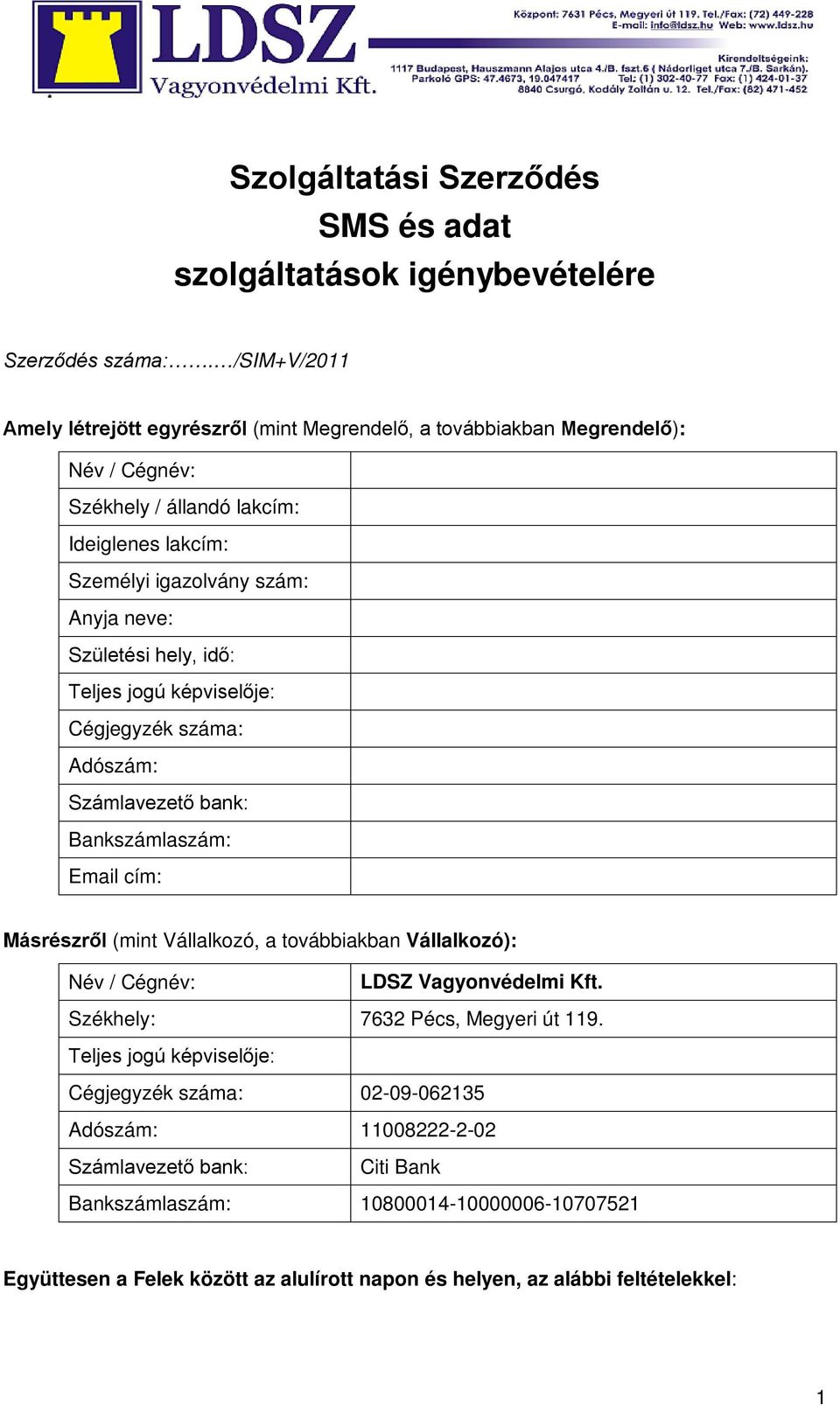 Születési hely, idő: Teljes jogú képviselője: Cégjegyzék száma: Adószám: Számlavezető bank: Bankszámlaszám: Email cím: Másrészről (mint Vállalkozó, a továbbiakban Vállalkozó): Név /