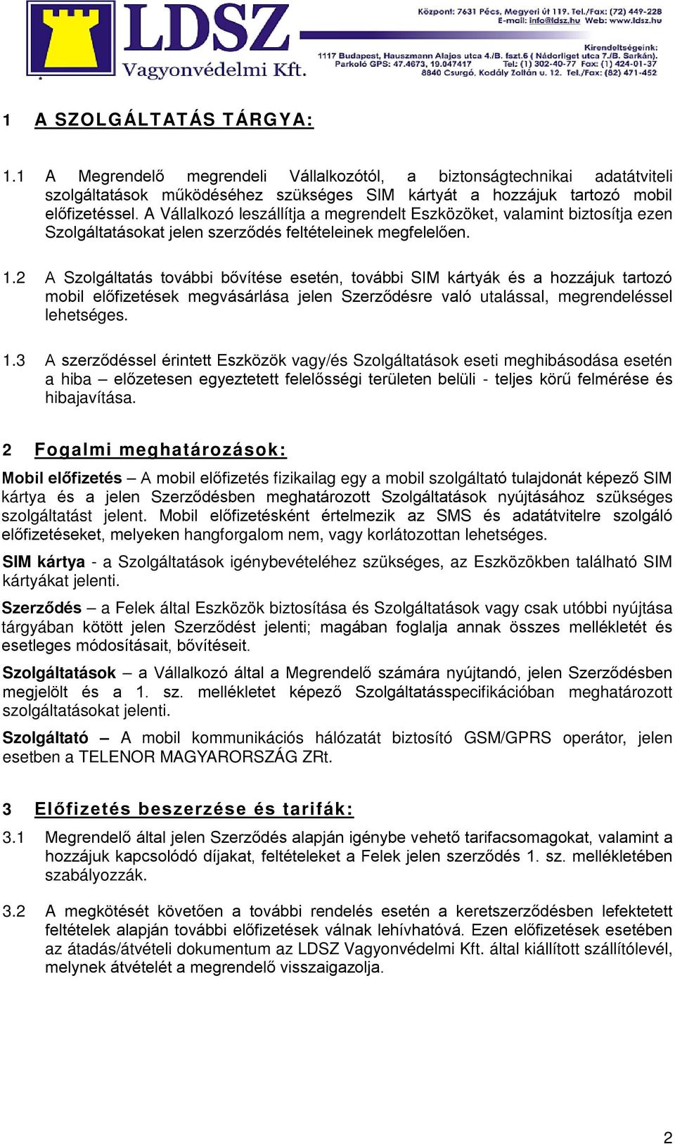 2 A Szolgáltatás további bővítése esetén, további SIM kártyák és a hozzájuk tartozó mobil előfizetések megvásárlása jelen Szerződésre való utalással, megrendeléssel lehetséges. 1.