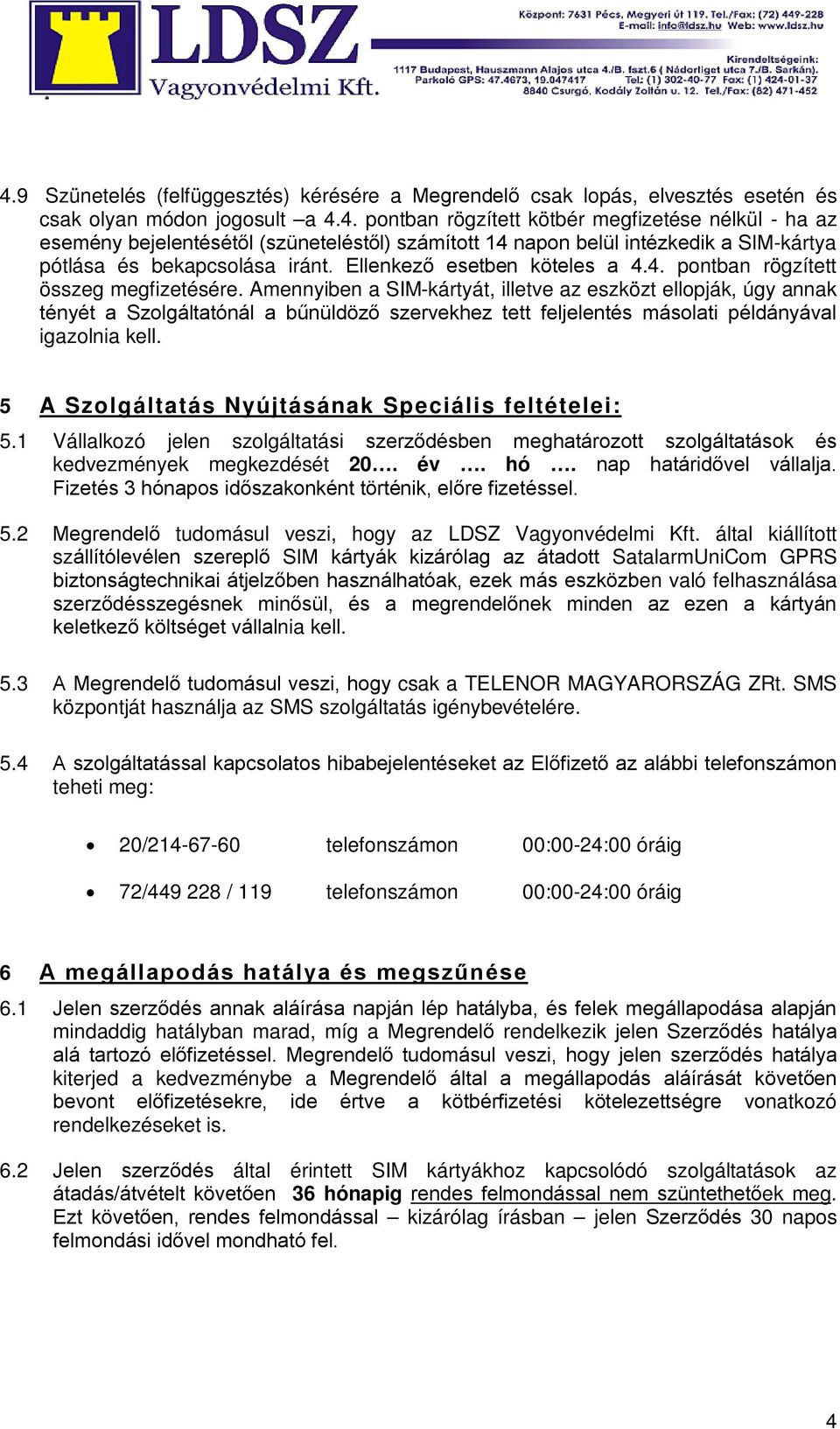 Amennyiben a SIM-kártyát, illetve az eszközt ellopják, úgy annak tényét a Szolgáltatónál a bűnüldöző szervekhez tett feljelentés másolati példányával igazolnia kell.