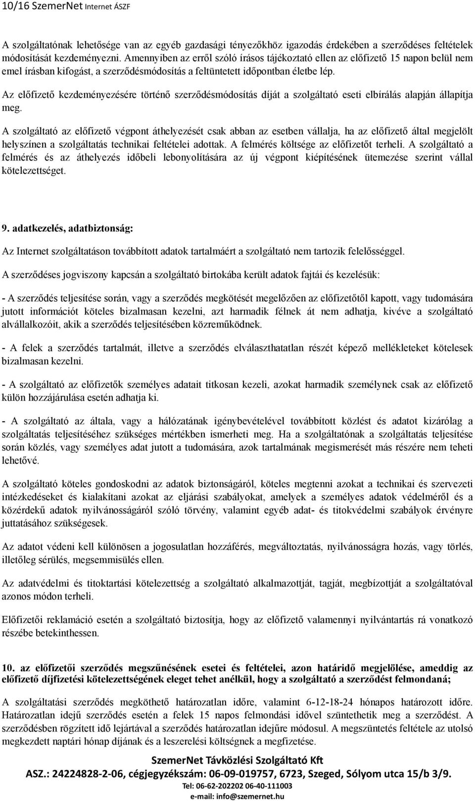 Az előfizető kezdeményezésére történő szerződésmódosítás díját a szolgáltató eseti elbírálás alapján állapítja meg.