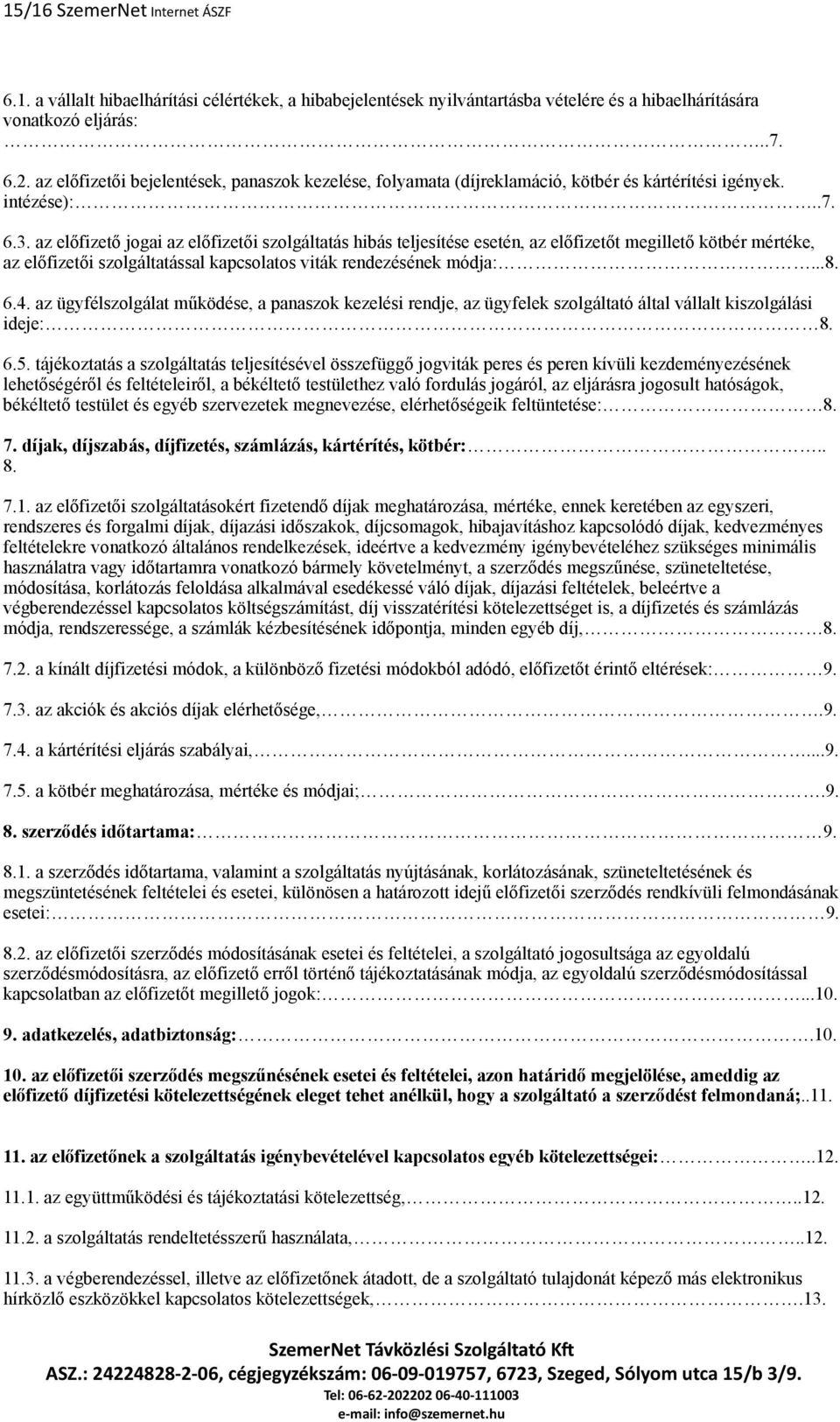az előfizető jogai az előfizetői szolgáltatás hibás teljesítése esetén, az előfizetőt megillető kötbér mértéke, az előfizetői szolgáltatással kapcsolatos viták rendezésének módja:...8. 6.4.