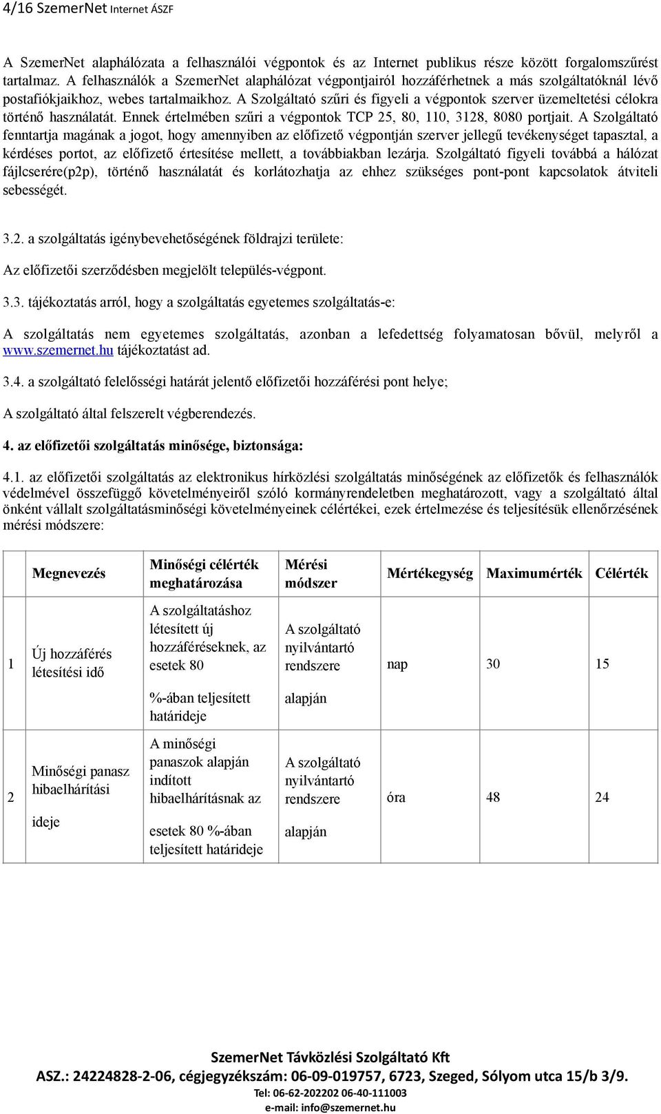 A Szolgáltató szűri és figyeli a végpontok szerver üzemeltetési célokra történő használatát. Ennek értelmében szűri a végpontok TCP 25, 80, 110, 3128, 8080 portjait.