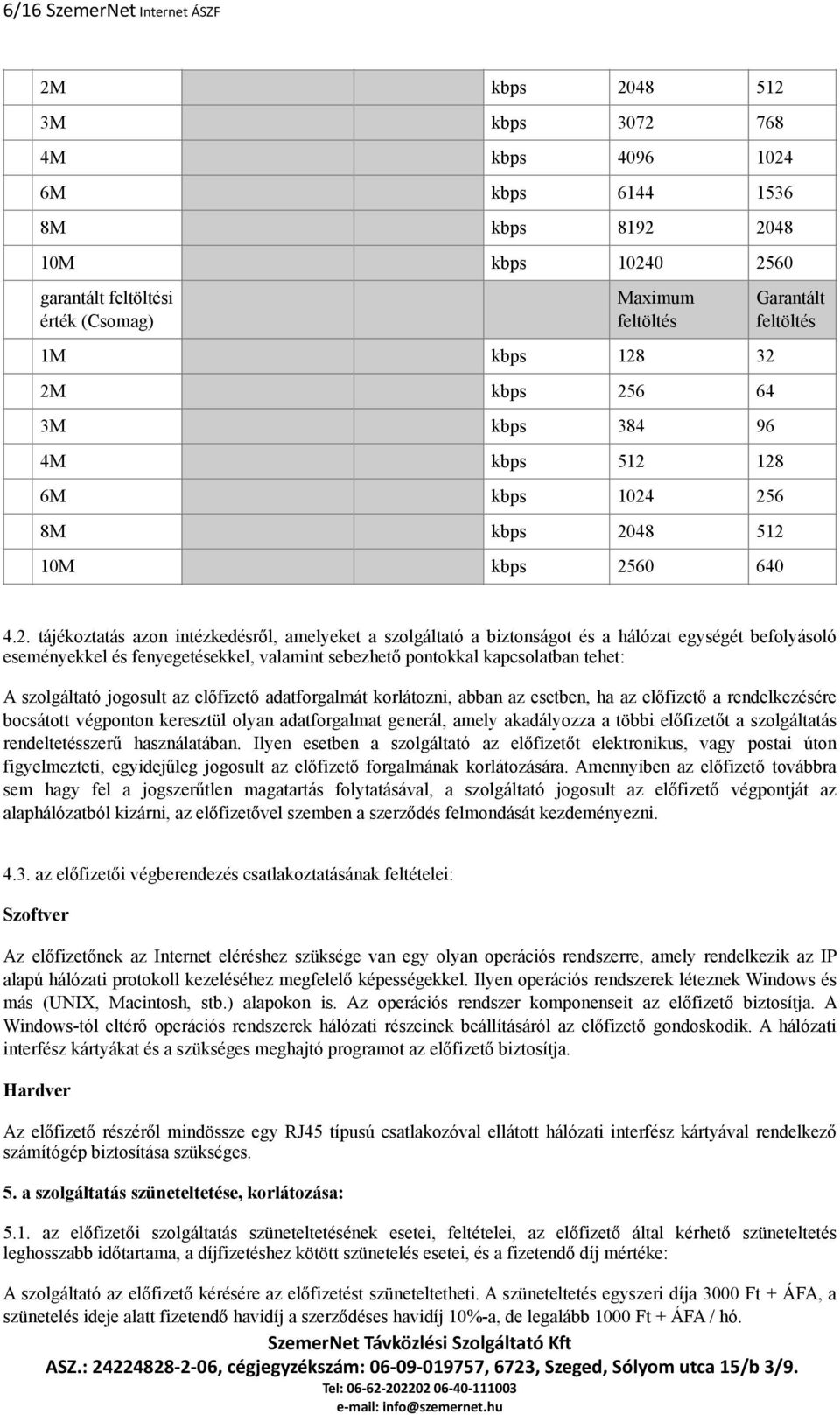 tájékoztatás azon intézkedésről, amelyeket a szolgáltató a biztonságot és a hálózat egységét befolyásoló eseményekkel és fenyegetésekkel, valamint sebezhető pontokkal kapcsolatban tehet: A