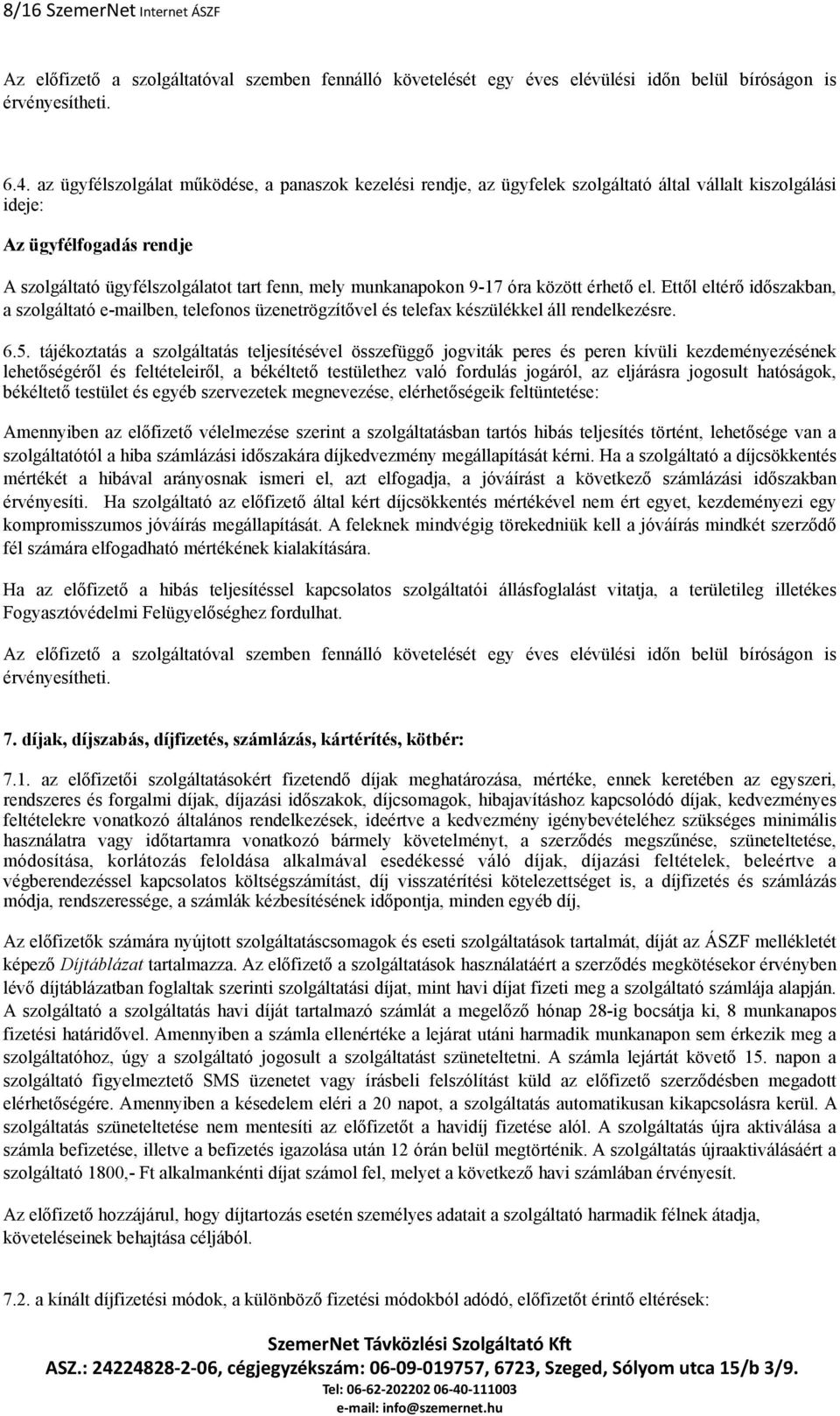 9-17 óra között érhető el. Ettől eltérő időszakban, a szolgáltató e-mailben, telefonos üzenetrögzítővel és telefax készülékkel áll rendelkezésre. 6.5.