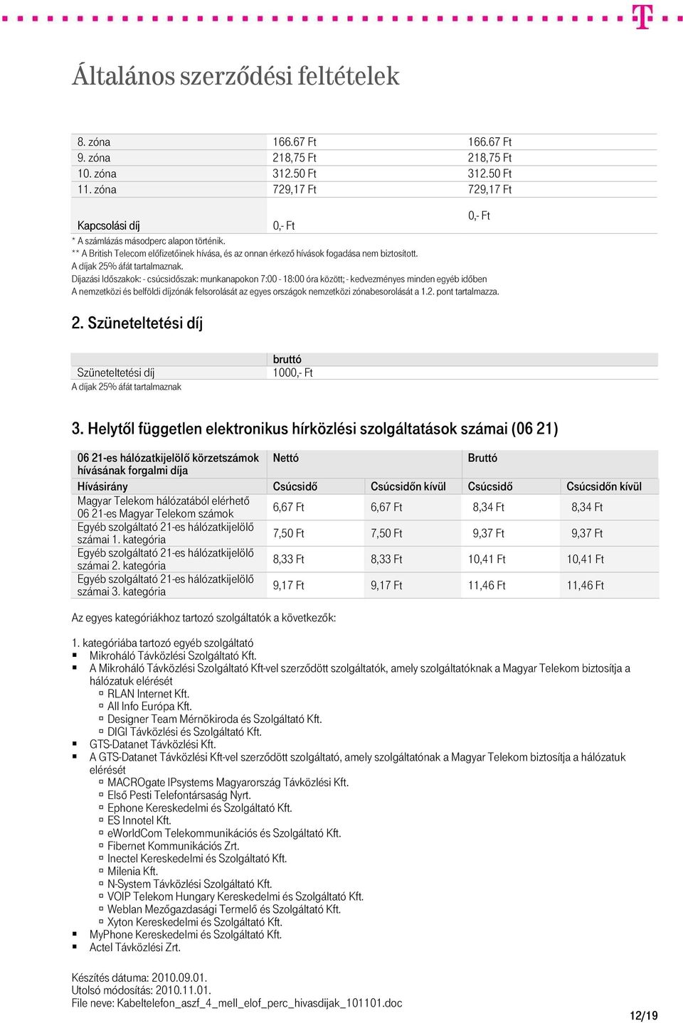 Díjazási Időszakok: - csúcsidőszak: munkanapokon 7:00-18:00 óra között; - kedvezményes minden egyéb időben A nemzetközi és belföldi díjzónák felsorolását az egyes országok nemzetközi zónabesorolását