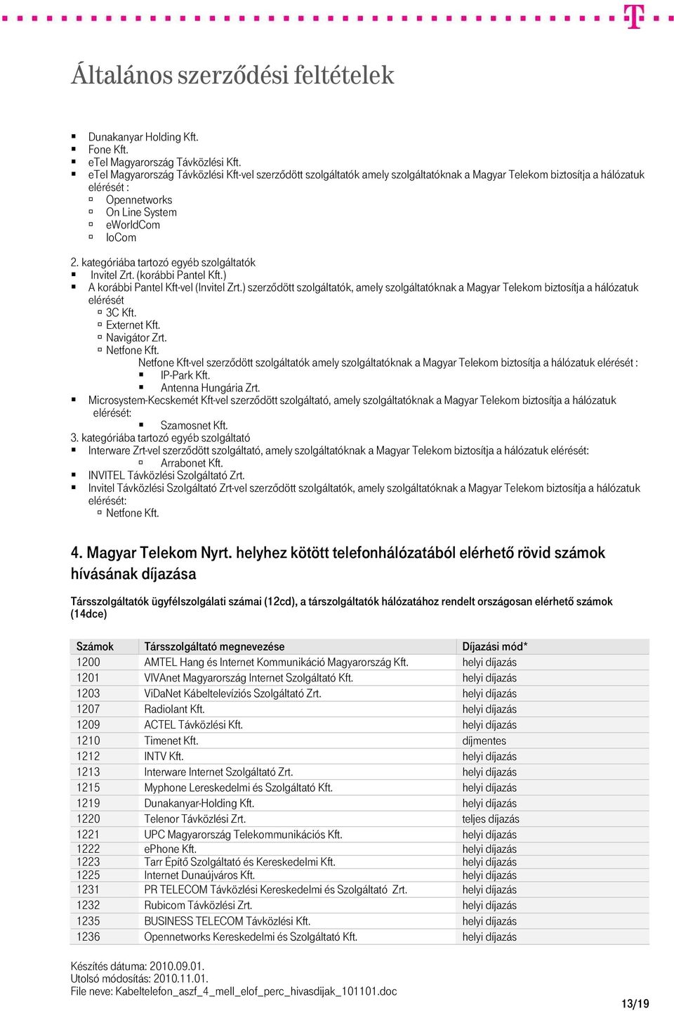 kategóriába tartozó egyéb szolgáltatók Invitel Zrt. (korábbi Pantel Kft.) A korábbi Pantel Kft-vel (Invitel Zrt.