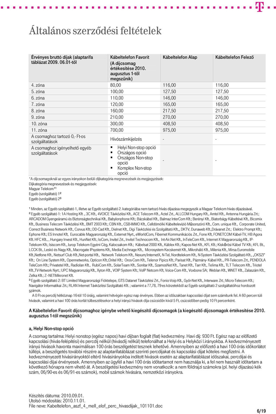 zóna 700,00 975,00 975,00 A csomaghoz tartozó 0,- Ft-os Hívószámkijelzés - - szolgáltatások A csomaghoz igényelhető egyéb szolgáltatások Helyi Non-stop opció Országos opció Országos Non-stop opció