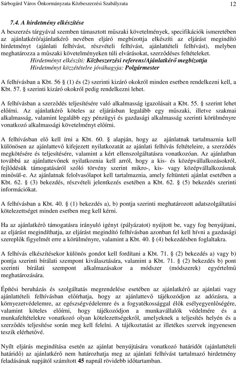 megindító hirdetményt (ajánlati felhívást, részvételi felhívást, ajánlattételi felhívást), melyben meghatározza a mőszaki követelményeken túli elvárásokat, szerzıdéses feltételeket.