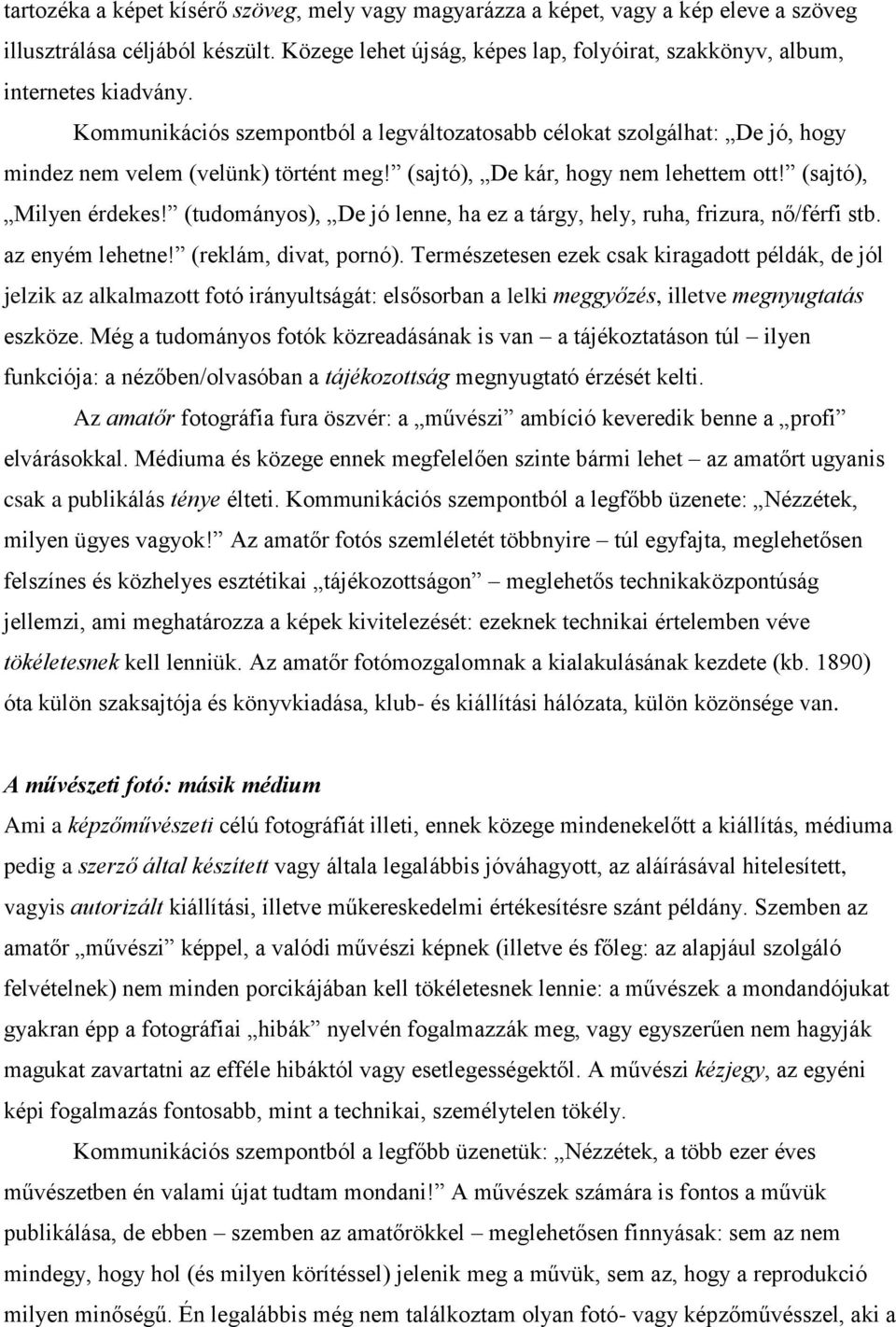(sajtó), De kár, hogy nem lehettem ott! (sajtó), Milyen érdekes! (tudományos), De jó lenne, ha ez a tárgy, hely, ruha, frizura, nő/férfi stb. az enyém lehetne! (reklám, divat, pornó).