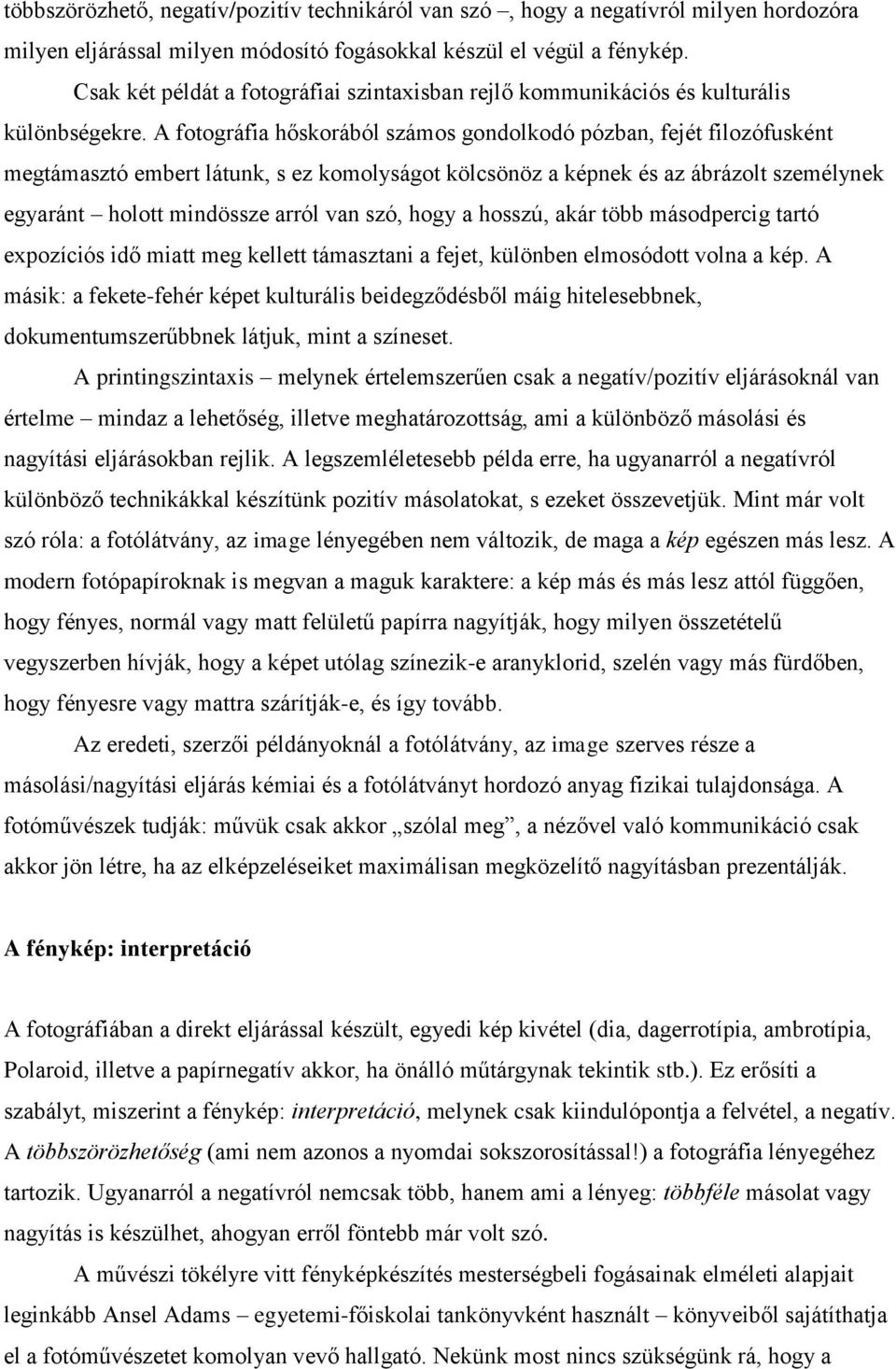 A fotográfia hőskorából számos gondolkodó pózban, fejét filozófusként megtámasztó embert látunk, s ez komolyságot kölcsönöz a képnek és az ábrázolt személynek egyaránt holott mindössze arról van szó,