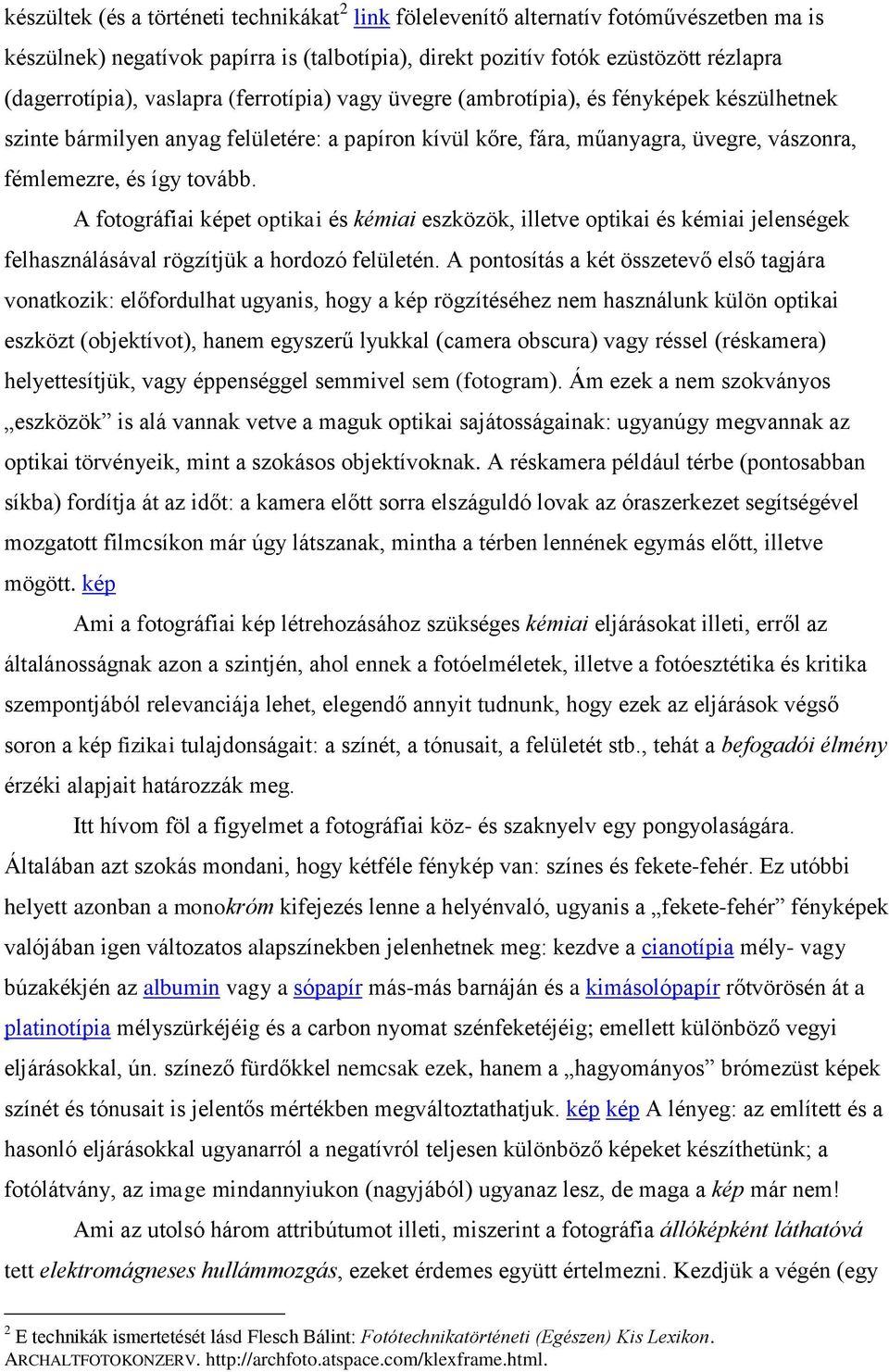 A fotográfiai képet optikai és kémiai eszközök, illetve optikai és kémiai jelenségek felhasználásával rögzítjük a hordozó felületén.